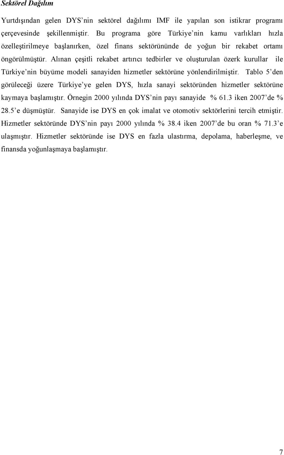 Alınan çeşitli rekabet artırıcı tedbirler ve oluşturulan özerk kurullar ile Türkiye nin büyüme modeli sanayiden hizmetler sektörüne yönlendirilmiştir.