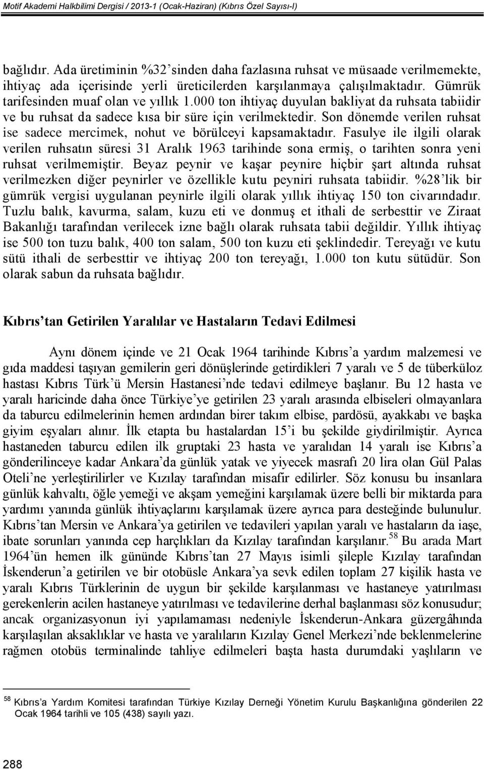 000 ton ihtiyaç duyulan bakliyat da ruhsata tabiidir ve bu ruhsat da sadece kısa bir süre için verilmektedir. Son dönemde verilen ruhsat ise sadece mercimek, nohut ve börülceyi kapsamaktadır.