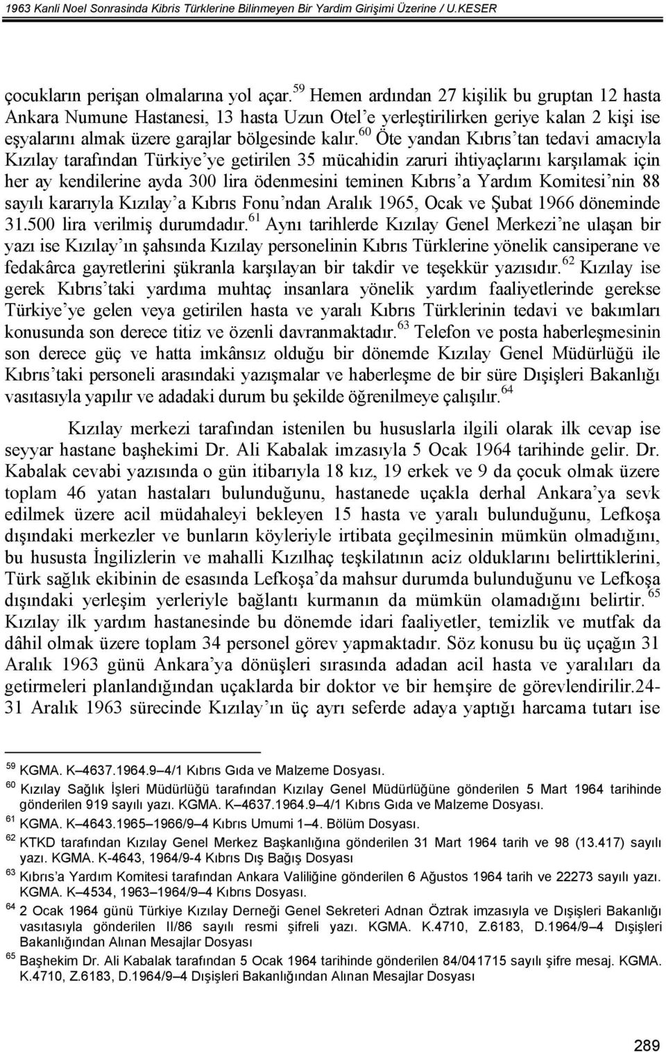 60 Öte yandan Kıbrıs tan tedavi amacıyla Kızılay tarafından Türkiye ye getirilen 35 mücahidin zaruri ihtiyaçlarını karşılamak için her ay kendilerine ayda 300 lira ödenmesini teminen Kıbrıs a Yardım