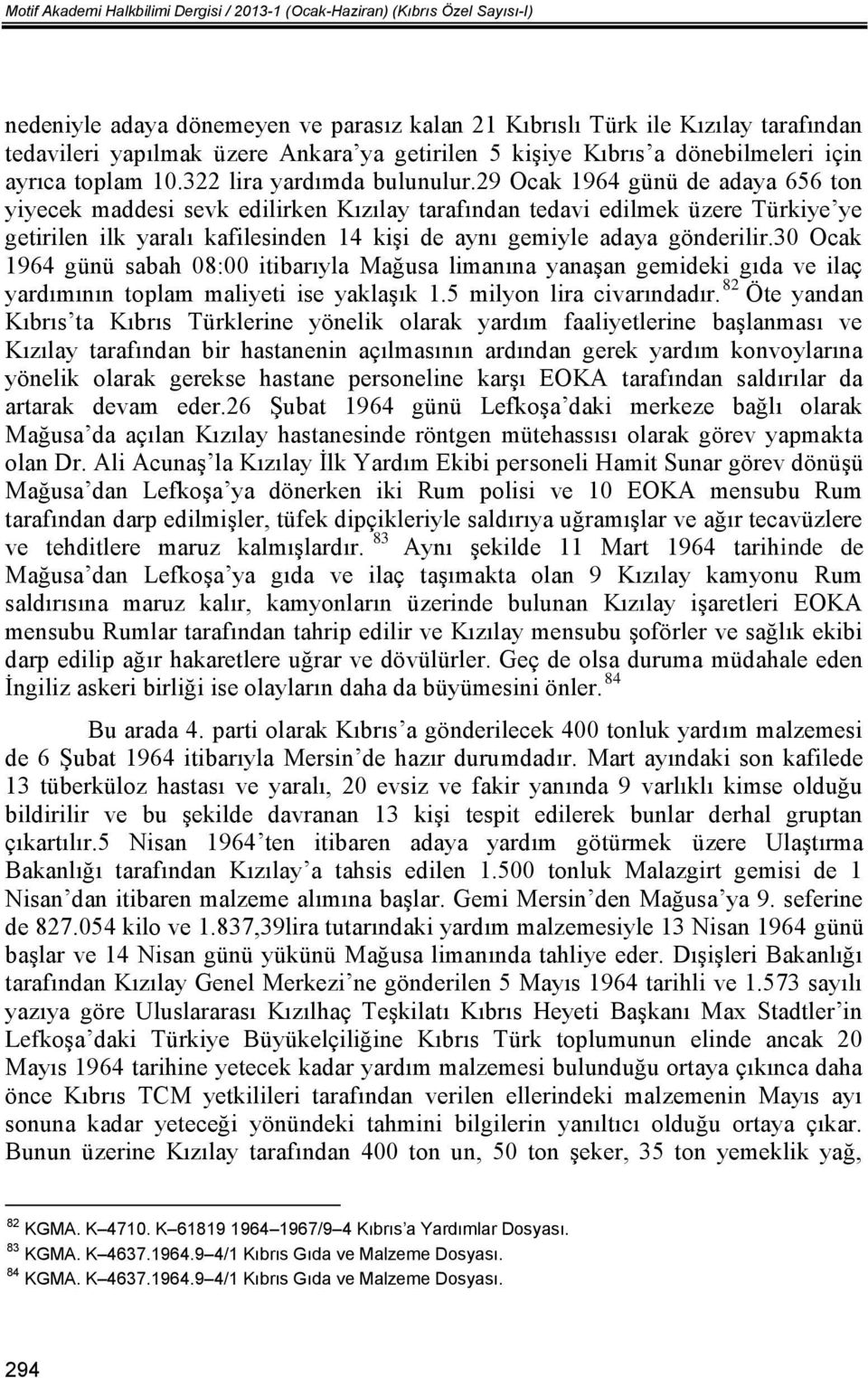 29 Ocak 1964 günü de adaya 656 ton yiyecek maddesi sevk edilirken Kızılay tarafından tedavi edilmek üzere Türkiye ye getirilen ilk yaralı kafilesinden 14 kişi de aynı gemiyle adaya gönderilir.