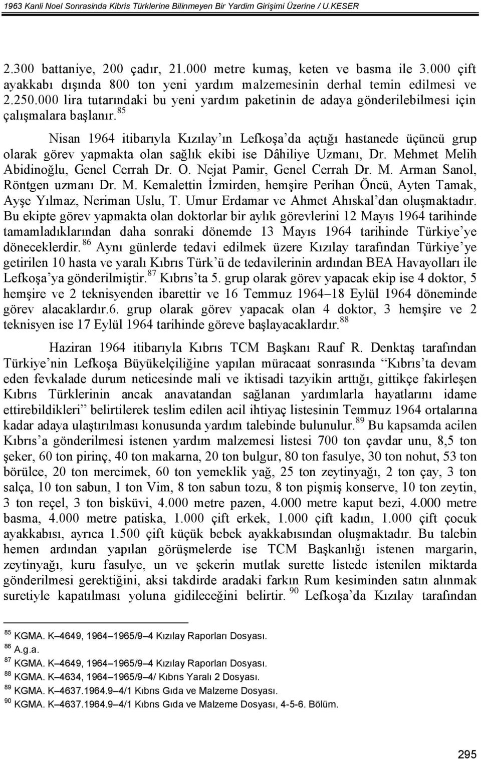 85 Nisan 1964 itibarıyla Kızılay ın Lefkoşa da açtığı hastanede üçüncü grup olarak görev yapmakta olan sağlık ekibi ise Dâhiliye Uzmanı, Dr. Mehmet Melih Abidinoğlu, Genel Cerrah Dr. O.