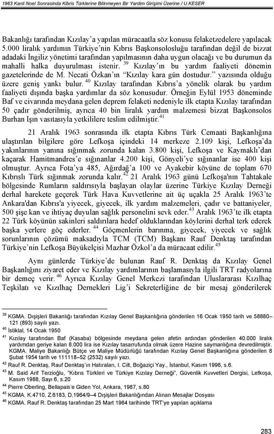 istenir. 39 Kızılay ın bu yardım faaliyeti dönemin gazetelerinde de M. Necati Özkan ın Kızılay kara gün dostudur. yazısında olduğu üzere geniş yankı bulur.