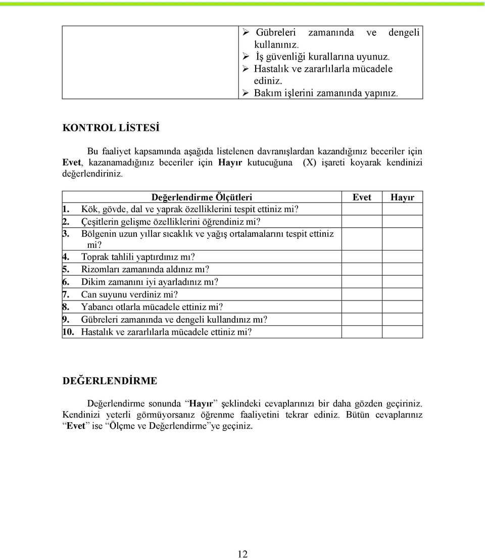 değerlendiriniz. Değerlendirme Ölçütleri Evet Hayır 1. Kök, gövde, dal ve yaprak özelliklerini tespit ettiniz mi? 2. Çeşitlerin gelişme özelliklerini öğrendiniz mi? 3.