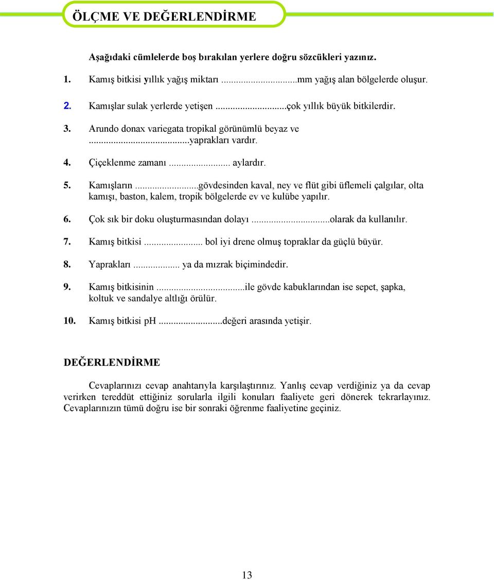 ..gövdesinden kaval, ney ve flüt gibi üflemeli çalgılar, olta kamışı, baston, kalem, tropik bölgelerde ev ve kulübe yapılır. 6. Çok sık bir doku oluşturmasından dolayı...olarak da kullanılır. 7.