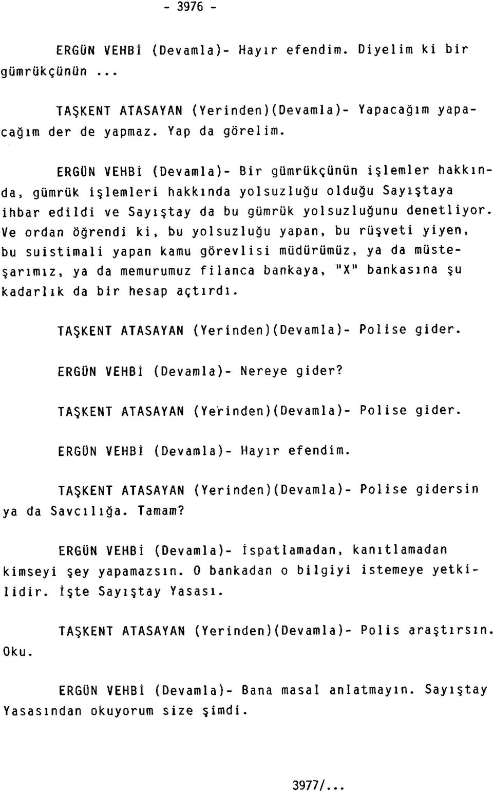 Ve ordan öğrendi ki, bu yolsuzluğu yapan, bu rüşveti yiyen, bu suistimali yapan kamu görevlisi müdürümüz, ya da müsteşarımız, ya da memurumuz filanca bankaya, "X" bankasına şu kadarlık da bir hesap