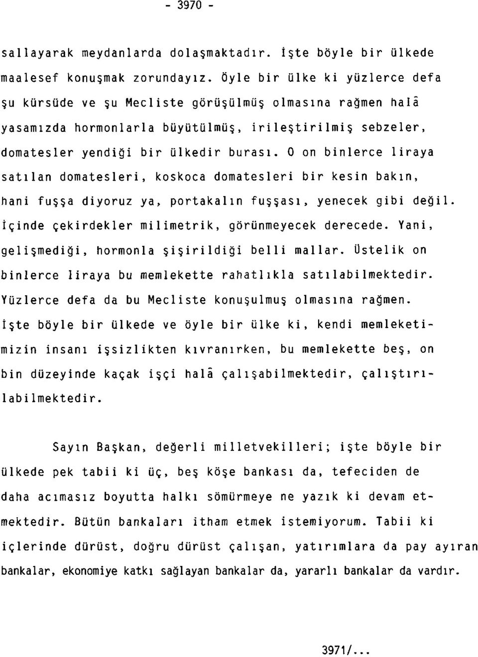 0 on binlerce liraya satılan domatesleri, koskoca domatesleri bir kesin bakın, hani fuşşa diyoruz ya, portakalın fuşşası, yenecek gibi değil. İçinde çekirdekler milimetrik, görünmeyecek derecede.