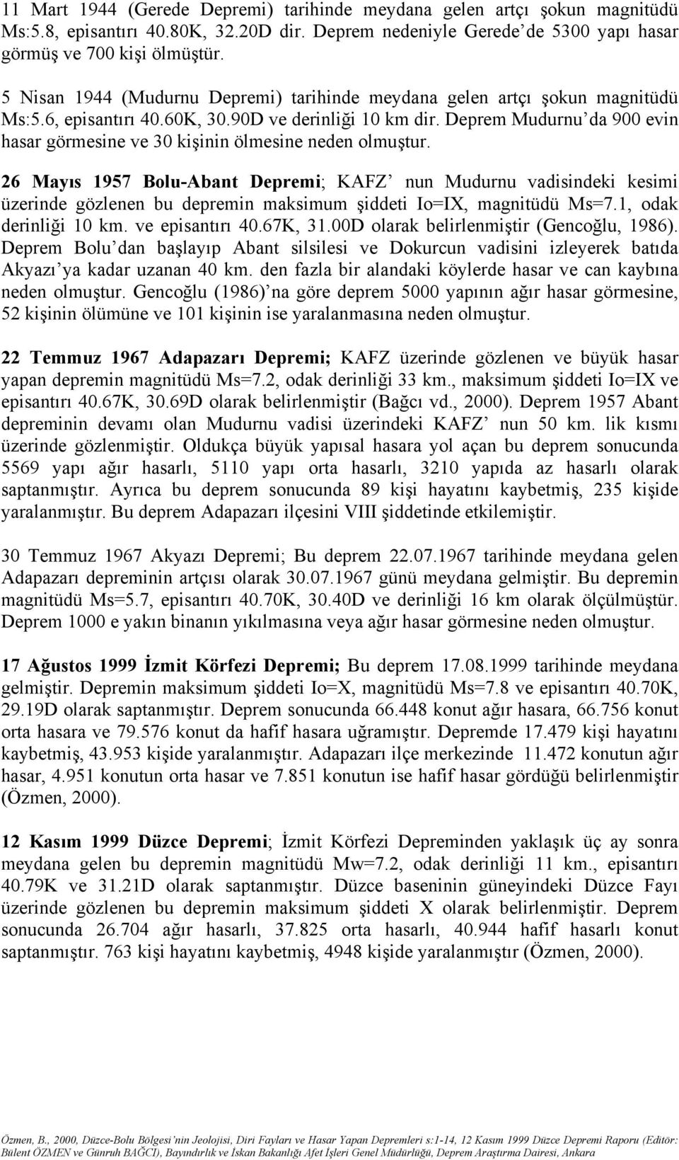 Deprem Mudurnu da 900 evin hasar görmesine ve 30 kişinin ölmesine neden olmuştur.