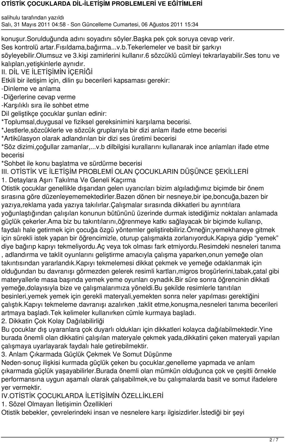 DİL VE İLETİŞİMİN İÇERİĞİ Etkili bir iletişim için, dilin şu becerileri kapsaması gerekir: -Dinleme ve anlama -Diğerlerine cevap verme -Karşılıklı sıra ile sohbet etme Dil geliştikçe çocuklar şunları