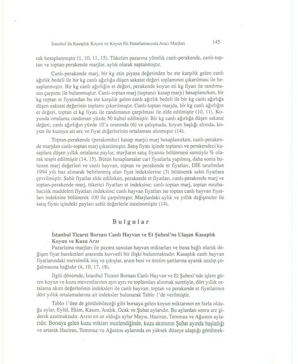 Canlı-perakende marj, bir kg etin piyasa değerinden bu ete karşılık gelen canlı ağırlık bedeli ile bir kg canlı ağırlığa düşen sakatat değeri toplamının çıkarılması ile hesaplanmıştır.