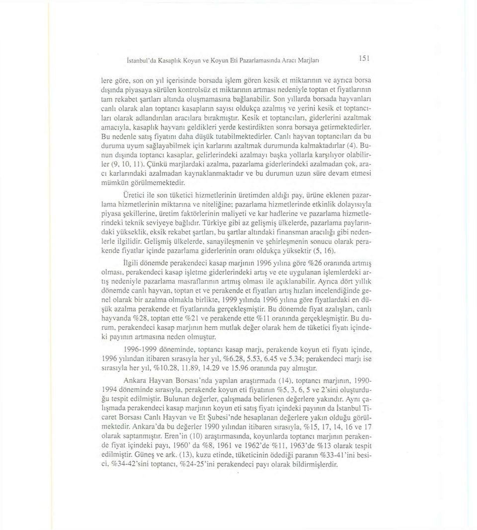 Son yıllarda borsada hayvanları canlı olarak alan toptancı kasapların sayısı oldukça azalmış ve yerini kesik et toptancıları olarak adlandırılan aracılara bırakmıştır.