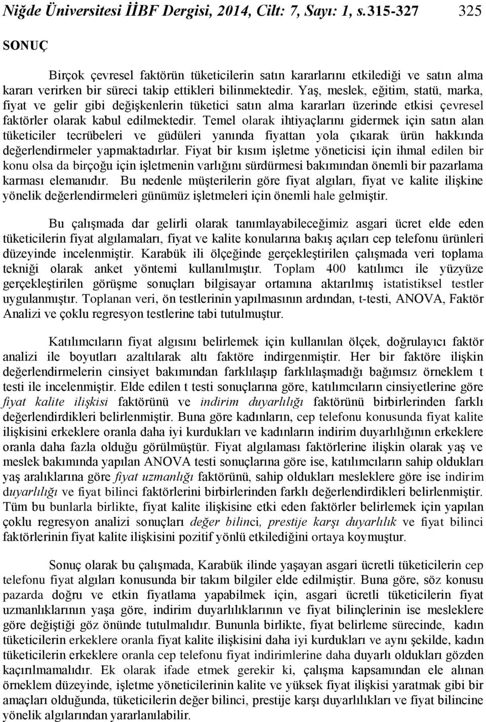 Yaş, meslek, eğitim, statü, marka, fiyat ve gelir gibi değişkenlerin tüketici satın alma kararları üzerinde etkisi çevresel faktörler olarak kabul edilmektedir.