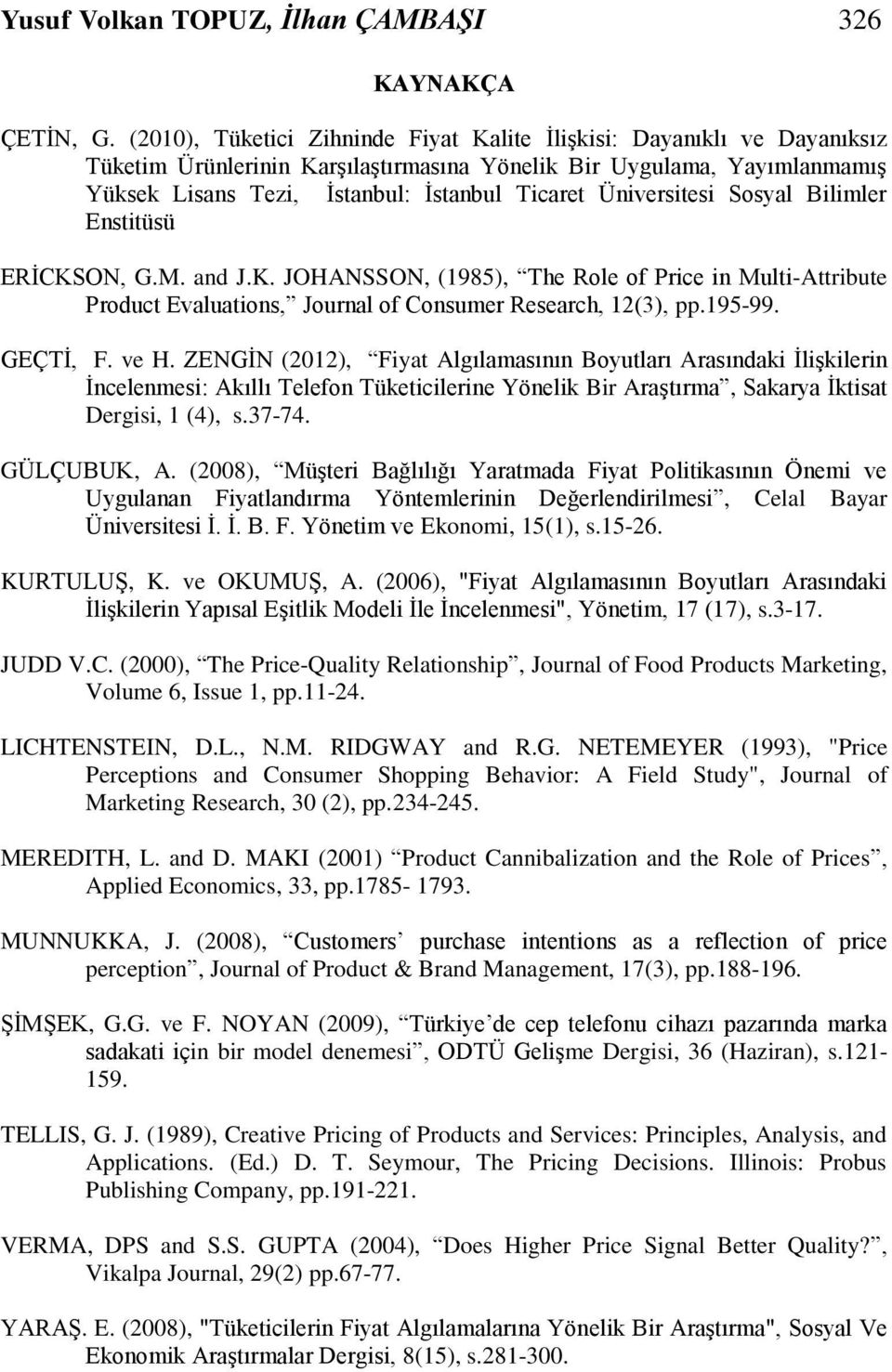 Üniversitesi Sosyal Bilimler Enstitüsü ERİCKSON, G.M. and J.K. JOHANSSON, (1985), The Role of Price in Multi-Attribute Product Evaluations, Journal of Consumer Research, 12(3), pp.195-99. GEÇTİ, F.