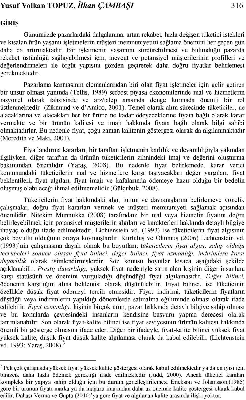 Bir işletmenin yaşamını sürdürebilmesi ve bulunduğu pazarda rekabet üstünlüğü sağlayabilmesi için, mevcut ve potansiyel müşterilerinin profilleri ve değerlendirmeleri ile örgüt yapısını gözden