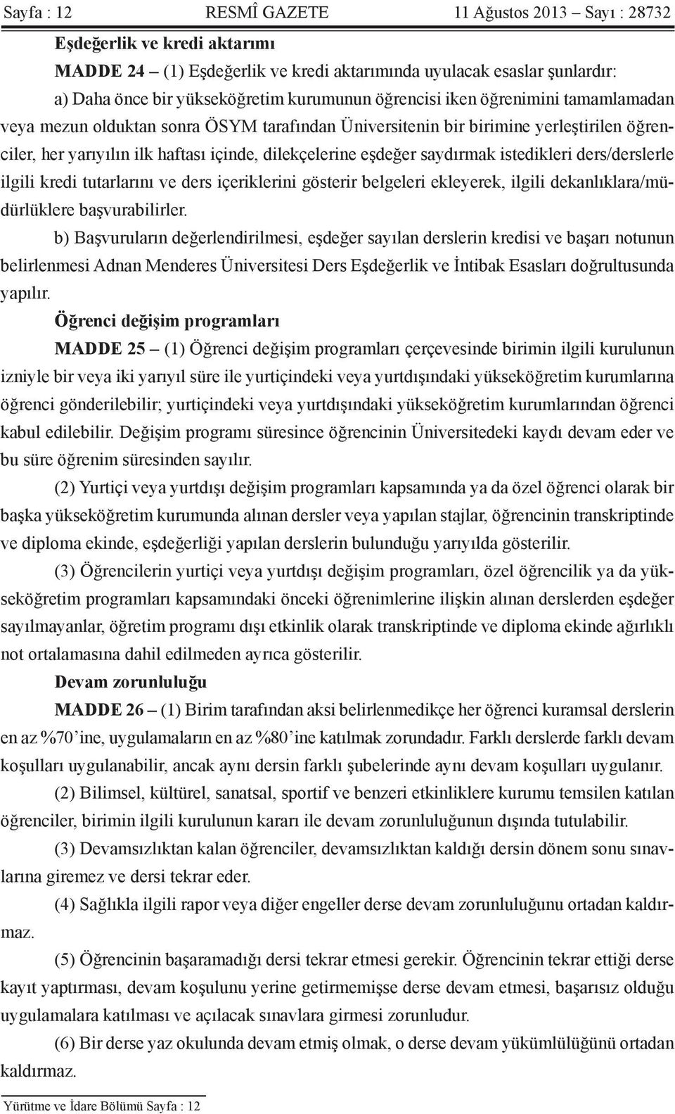 istedikleri ders/derslerle ilgili kredi tutarlarını ve ders içeriklerini gösterir belgeleri ekleyerek, ilgili dekanlıklara/müdürlüklere başvurabilirler.