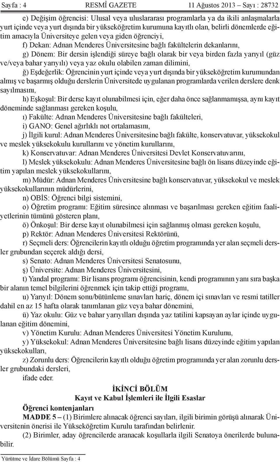 bağlı olarak bir veya birden fazla yarıyıl (güz ve/veya bahar yarıyılı) veya yaz okulu olabilen zaman dilimini, ğ) Eşdeğerlik: Öğrencinin yurt içinde veya yurt dışında bir yükseköğretim kurumundan