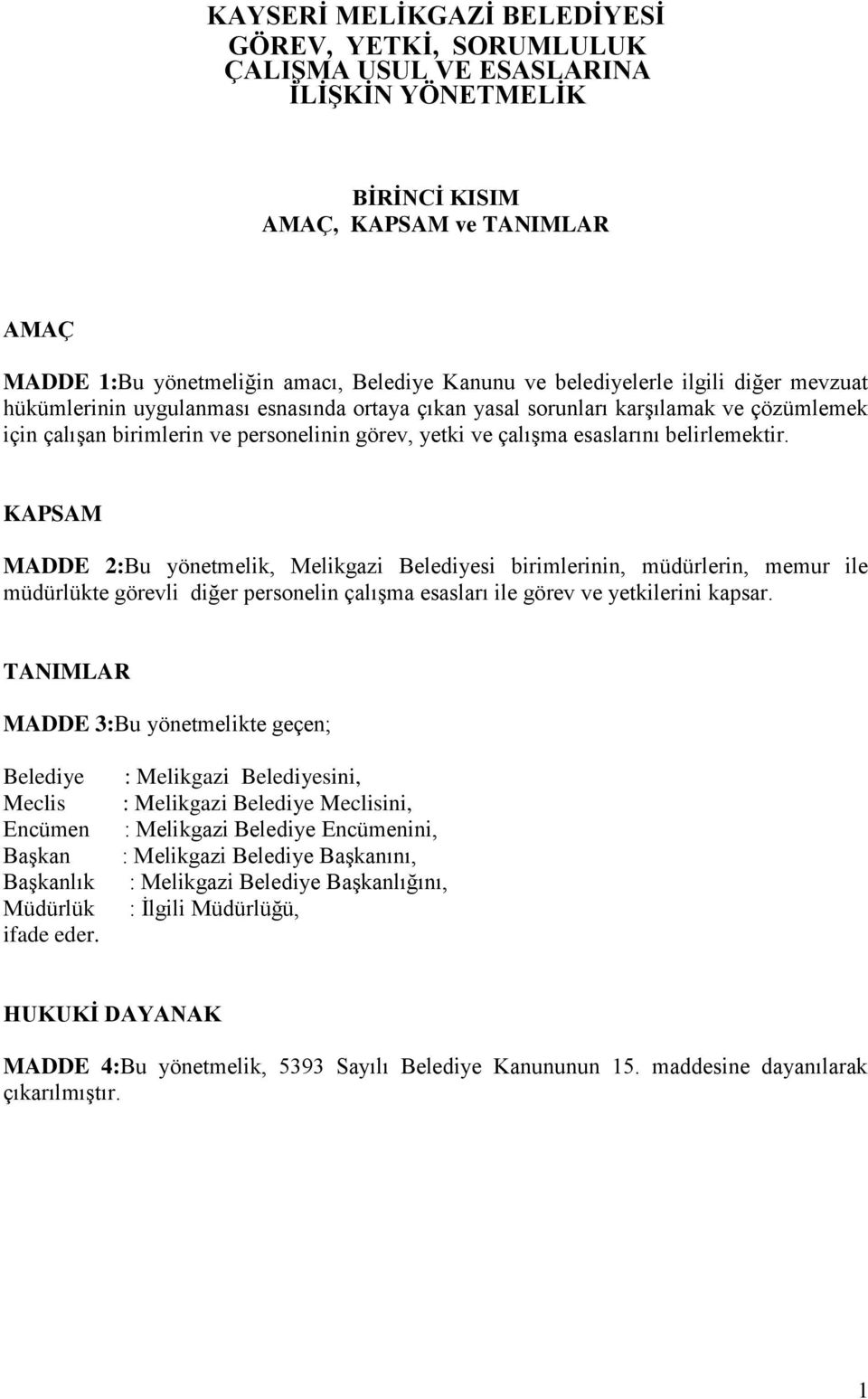 belirlemektir. KAPSAM MADDE 2:Bu yönetmelik, Melikgazi Belediyesi birimlerinin, müdürlerin, memur ile müdürlükte görevli diğer personelin çalışma esasları ile görev ve yetkilerini kapsar.