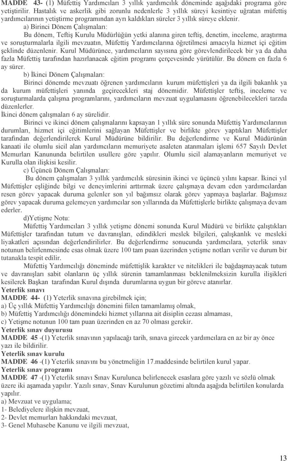 a) Birinci Dönem Çalışmaları: Bu dönem, Teftiş Kurulu Müdürlüğün yetki alanına giren teftiş, denetim, inceleme, araştırma ve soruşturmalarla ilgili mevzuatın, Müfettiş Yardımcılarına öğretilmesi