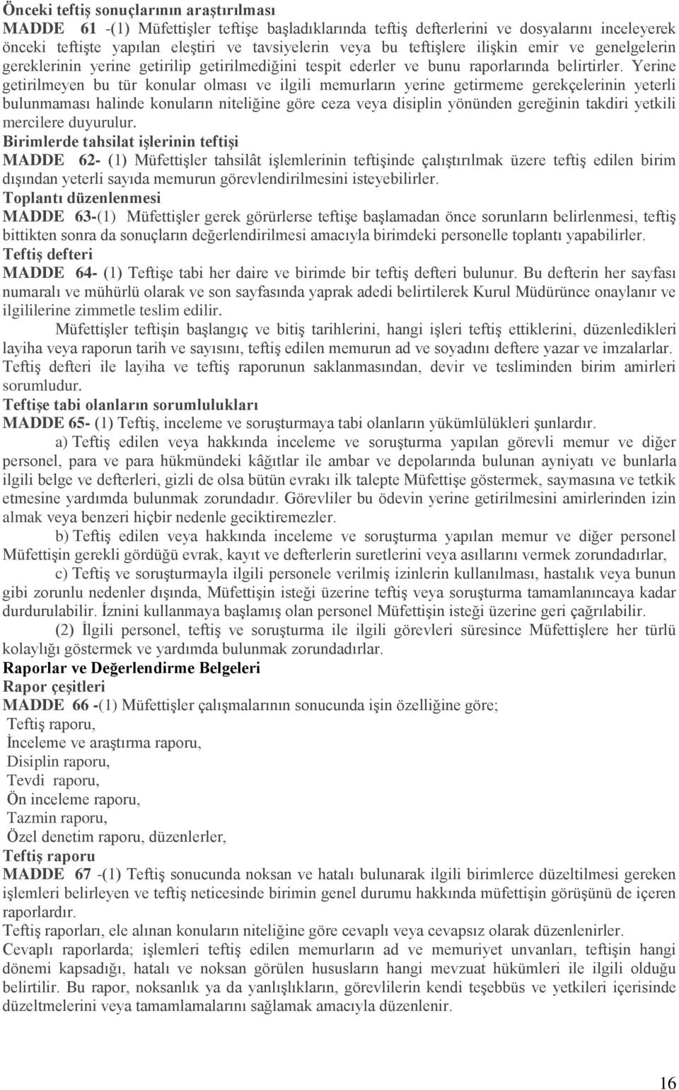 Yerine getirilmeyen bu tür konular olması ve ilgili memurların yerine getirmeme gerekçelerinin yeterli bulunmaması halinde konuların niteliğine göre ceza veya disiplin yönünden gereğinin takdiri