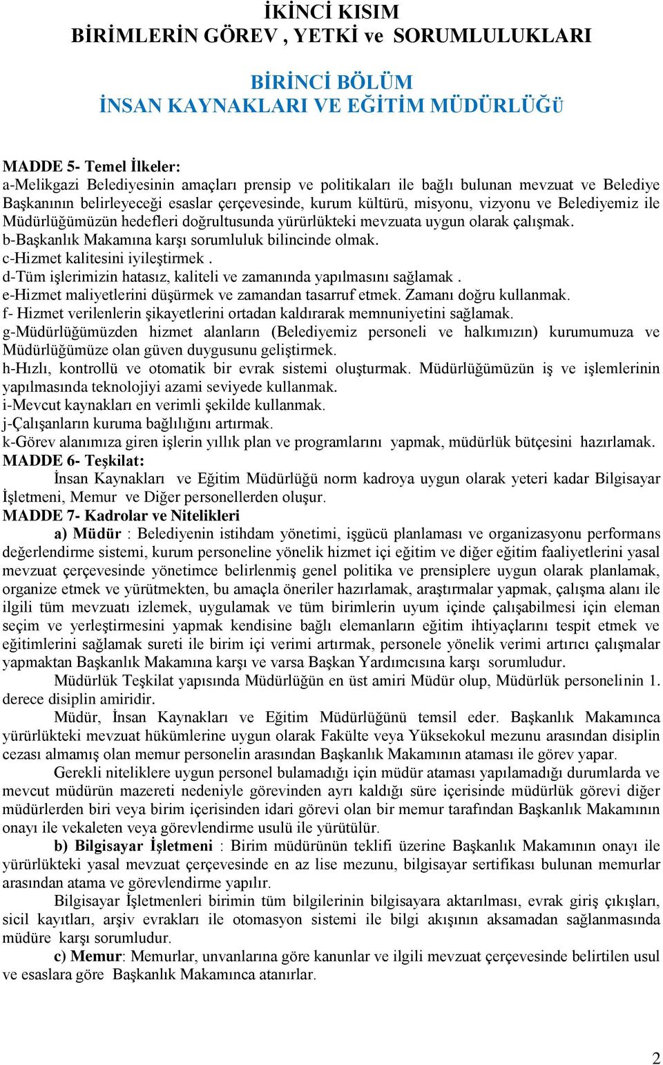 çalışmak. b-başkanlık Makamına karşı sorumluluk bilincinde olmak. c-hizmet kalitesini iyileştirmek. d-tüm işlerimizin hatasız, kaliteli ve zamanında yapılmasını sağlamak.