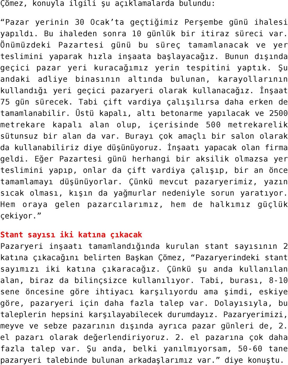 Şu andaki adliye binasının altında bulunan, karayollarının kullandığı yeri geçici pazaryeri olarak kullanacağız. İnşaat 75 gün sürecek. Tabi çift vardiya çalışılırsa daha erken de tamamlanabilir.