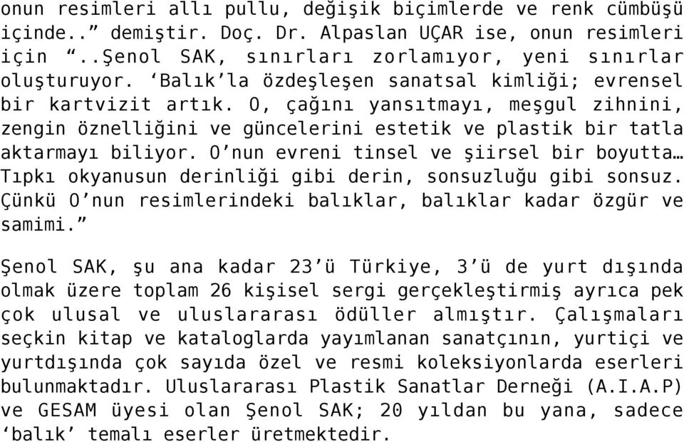 O nun evreni tinsel ve şiirsel bir boyutta Tıpkı okyanusun derinliği gibi derin, sonsuzluğu gibi sonsuz. Çünkü O nun resimlerindeki balıklar, balıklar kadar özgür ve samimi.