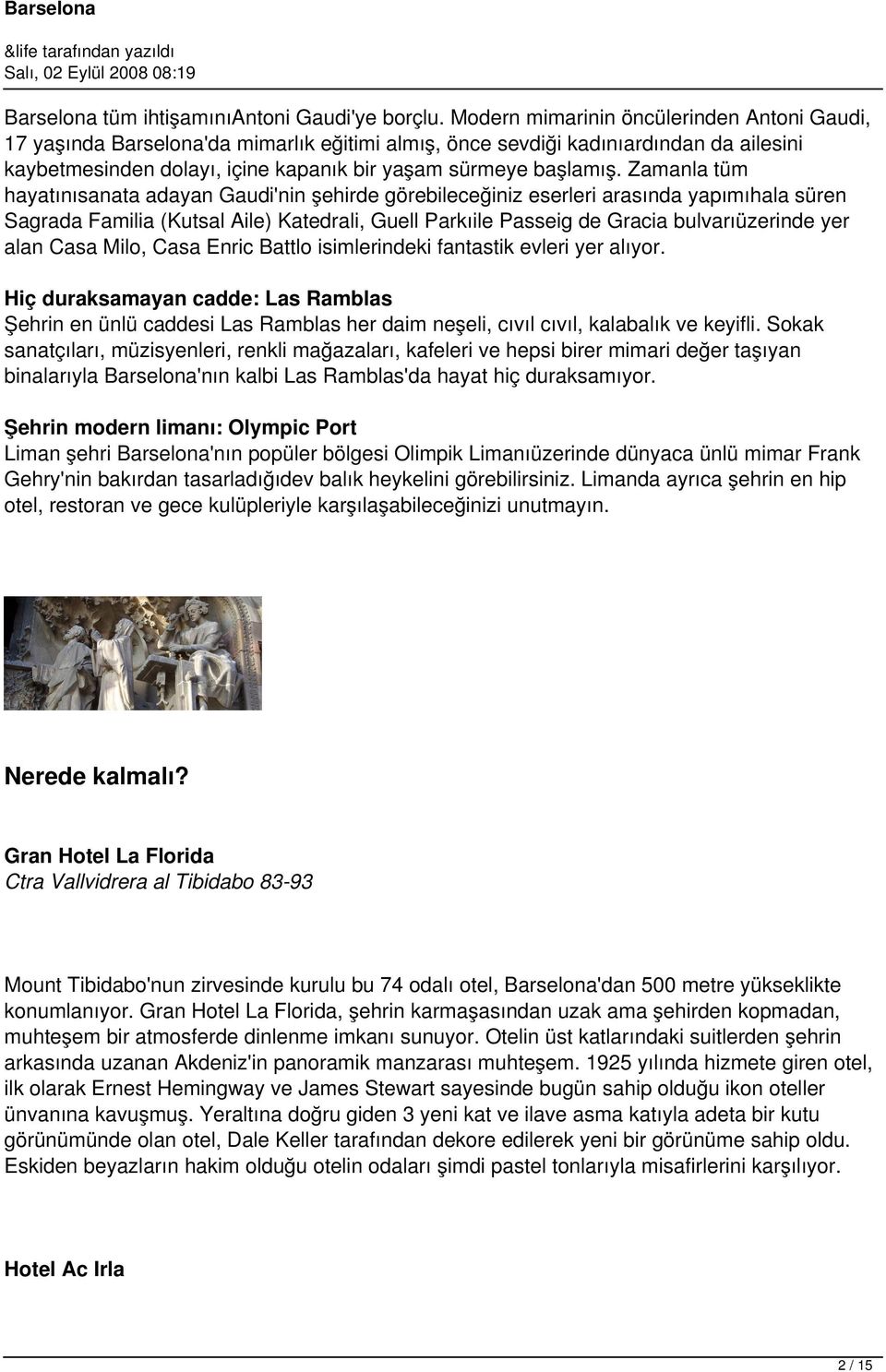 Zamanla tüm hayatınısanata adayan Gaudi'nin şehirde görebileceğiniz eserleri arasında yapımıhala süren Sagrada Familia (Kutsal Aile) Katedrali, Guell Parkıile Passeig de Gracia bulvarıüzerinde yer