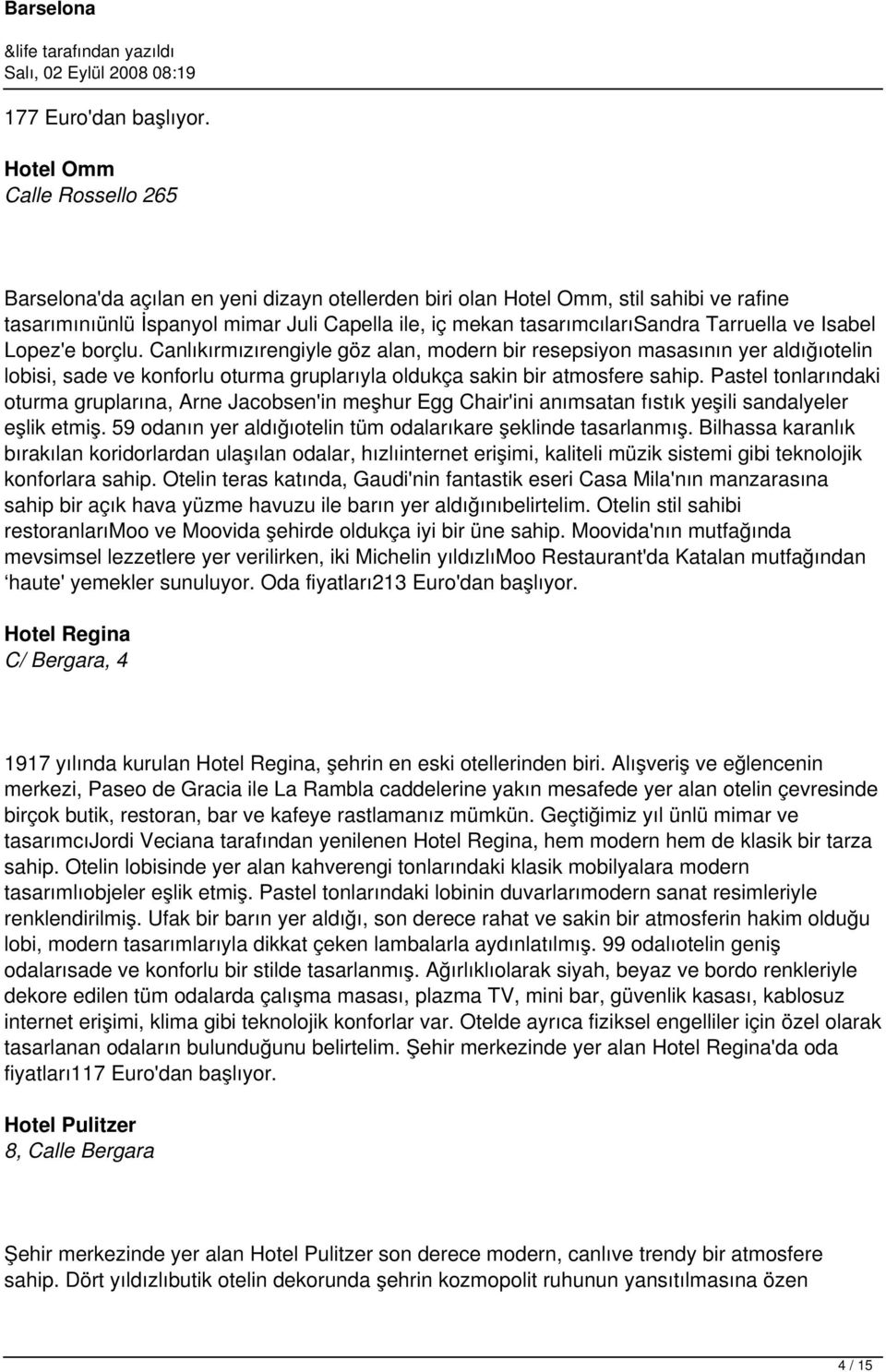 Tarruella ve Isabel Lopez'e borçlu. Canlıkırmızırengiyle göz alan, modern bir resepsiyon masasının yer aldığıotelin lobisi, sade ve konforlu oturma gruplarıyla oldukça sakin bir atmosfere sahip.