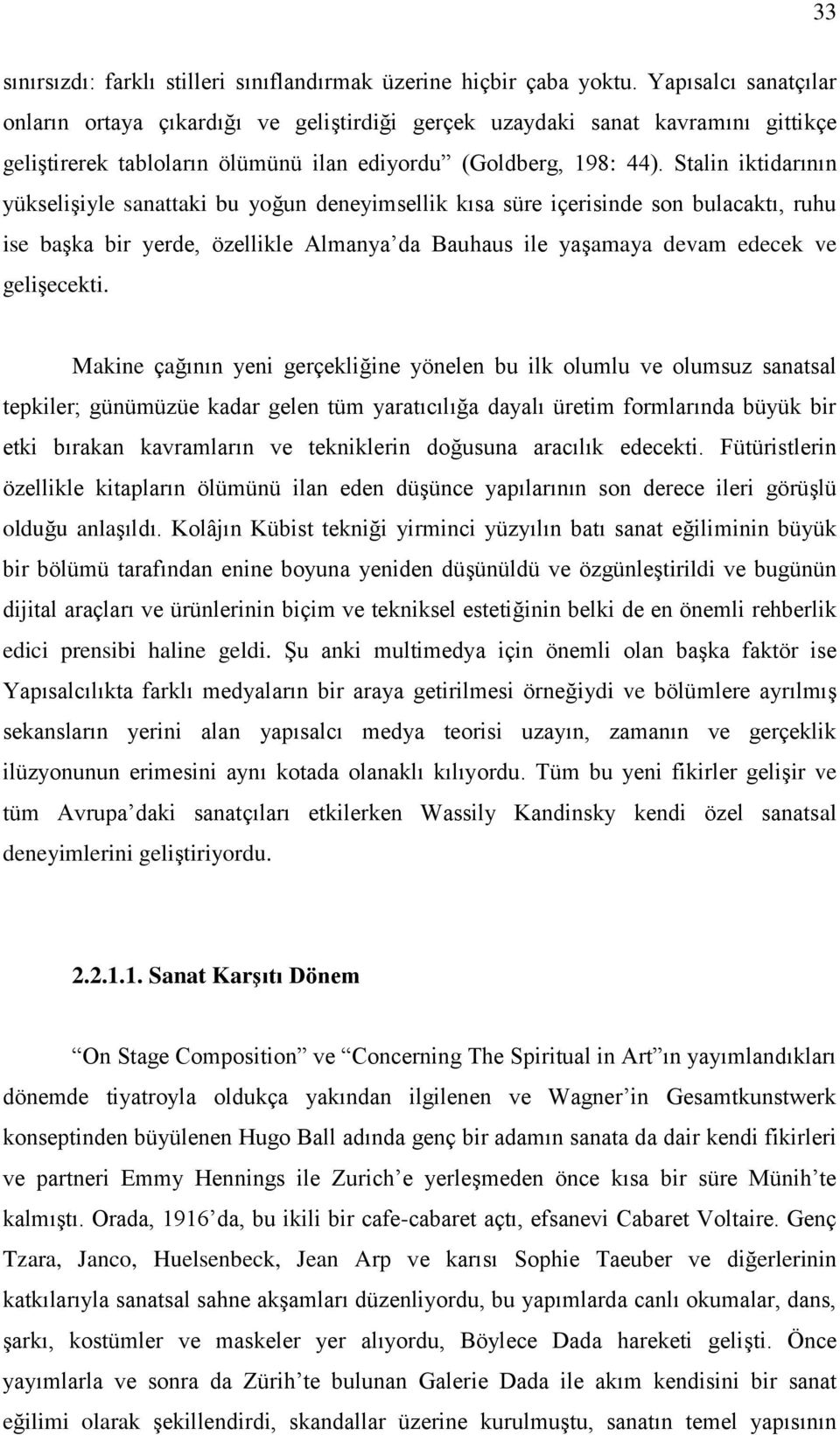 Stalin iktidarının yükseliģiyle sanattaki bu yoğun deneyimsellik kısa süre içerisinde son bulacaktı, ruhu ise baģka bir yerde, özellikle Almanya da Bauhaus ile yaģamaya devam edecek ve geliģecekti.