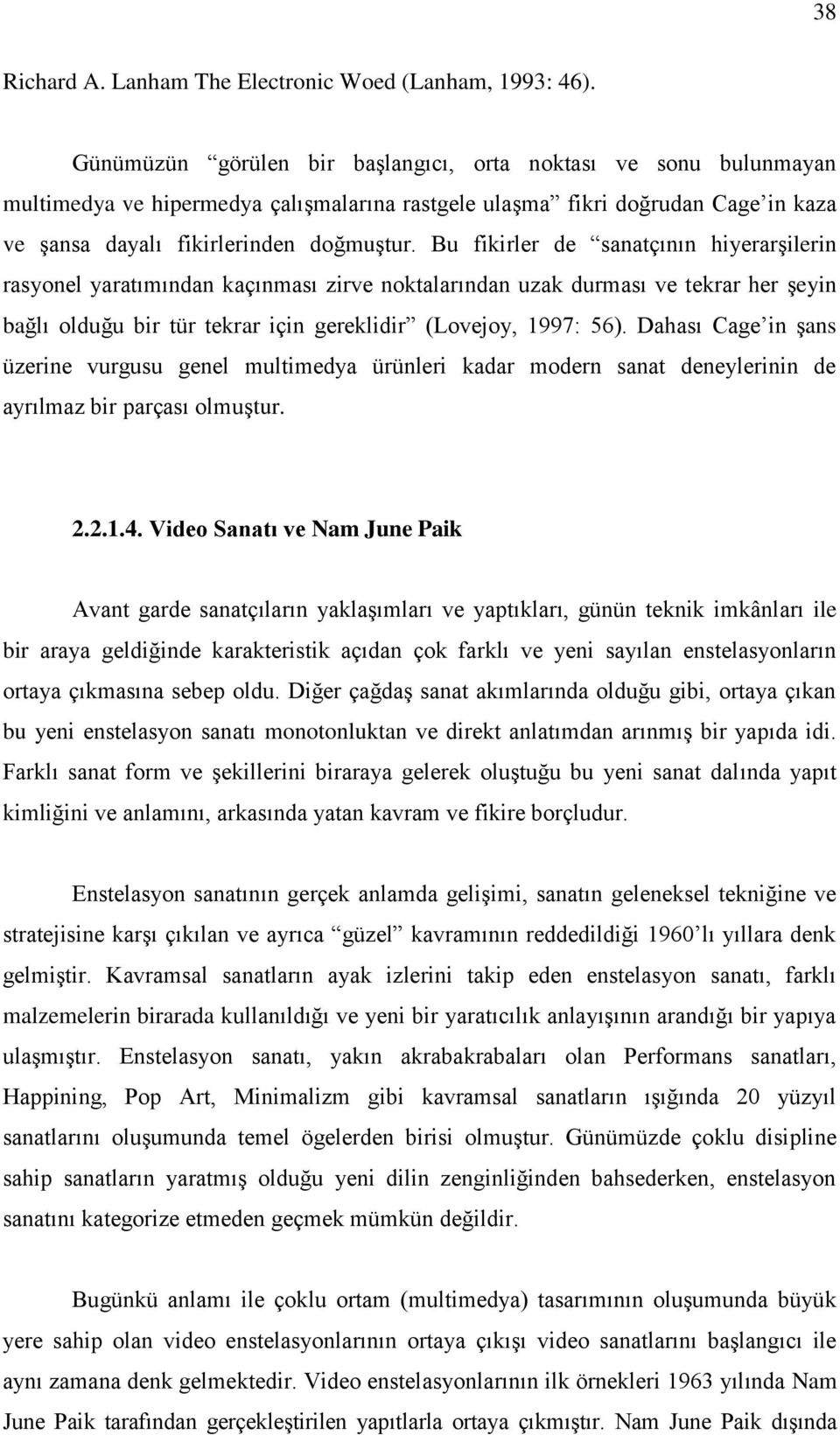 Bu fikirler de sanatçının hiyerarģilerin rasyonel yaratımından kaçınması zirve noktalarından uzak durması ve tekrar her Ģeyin bağlı olduğu bir tür tekrar için gereklidir (Lovejoy, 1997: 56).