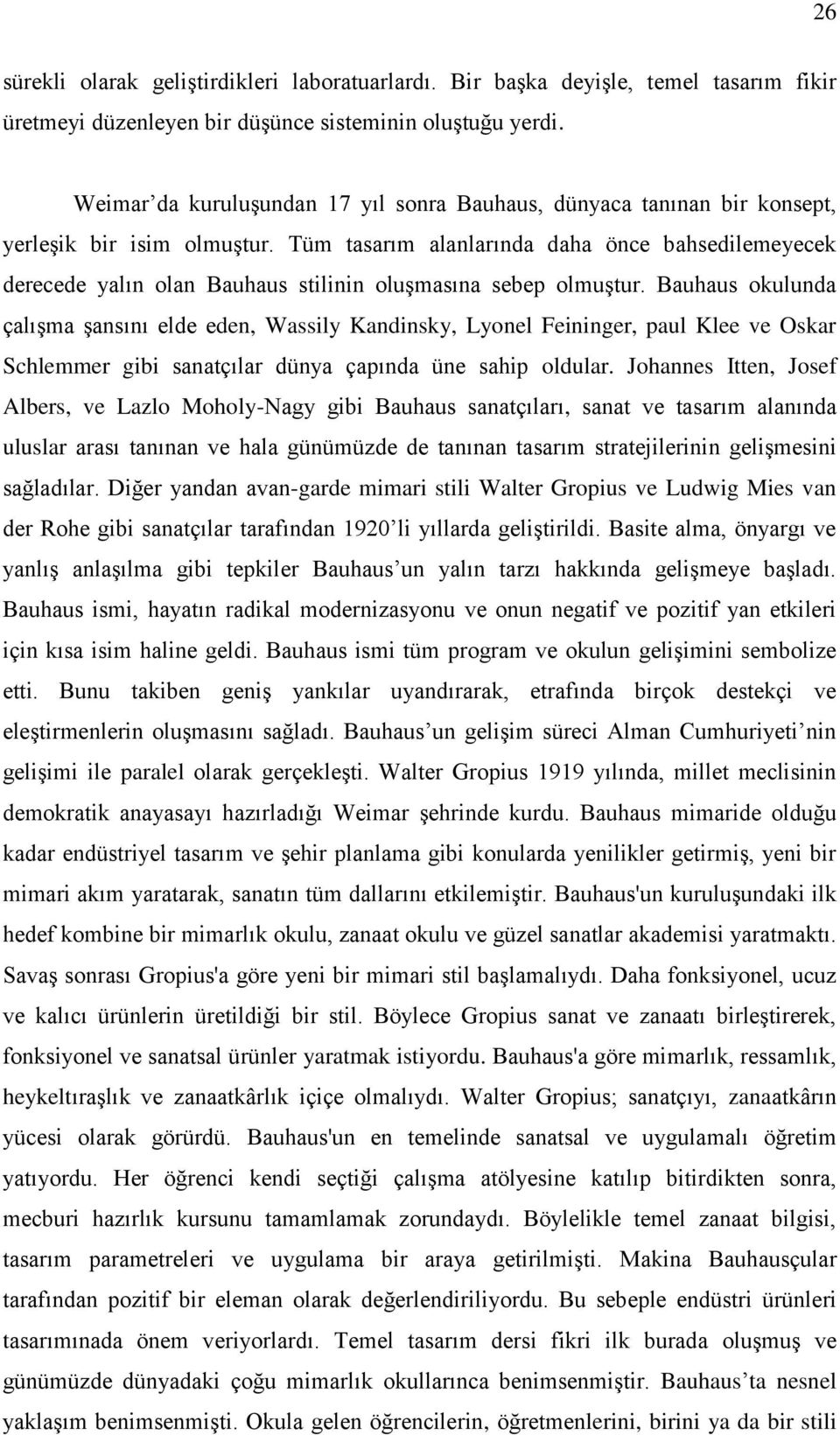 Tüm tasarım alanlarında daha önce bahsedilemeyecek derecede yalın olan Bauhaus stilinin oluģmasına sebep olmuģtur.