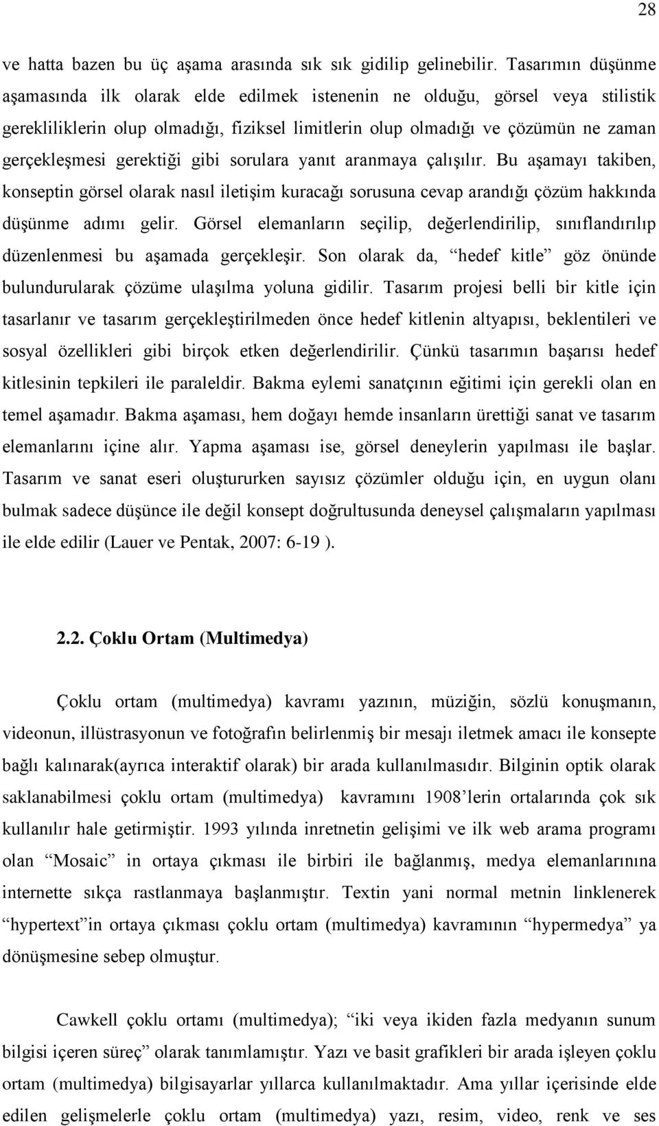 gerektiği gibi sorulara yanıt aranmaya çalıģılır. Bu aģamayı takiben, konseptin görsel olarak nasıl iletiģim kuracağı sorusuna cevap arandığı çözüm hakkında düģünme adımı gelir.