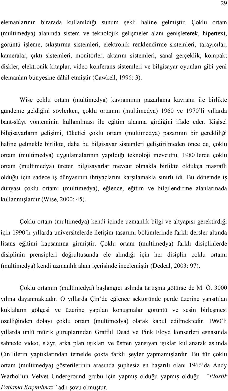 çıktı sistemleri, monitörler, aktarım sistemleri, sanal gerçeklik, kompakt diskler, elektronik kitaplar, video konferans sistemleri ve bilgisayar oyunları gibi yeni elemanları bünyesine dâhil