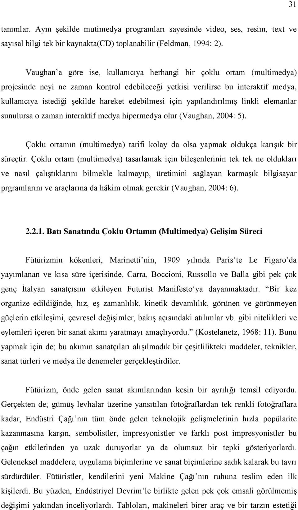 edebilmesi için yapılandırılmıģ linkli elemanlar sunulursa o zaman interaktif medya hipermedya olur (Vaughan, 2004: 5).