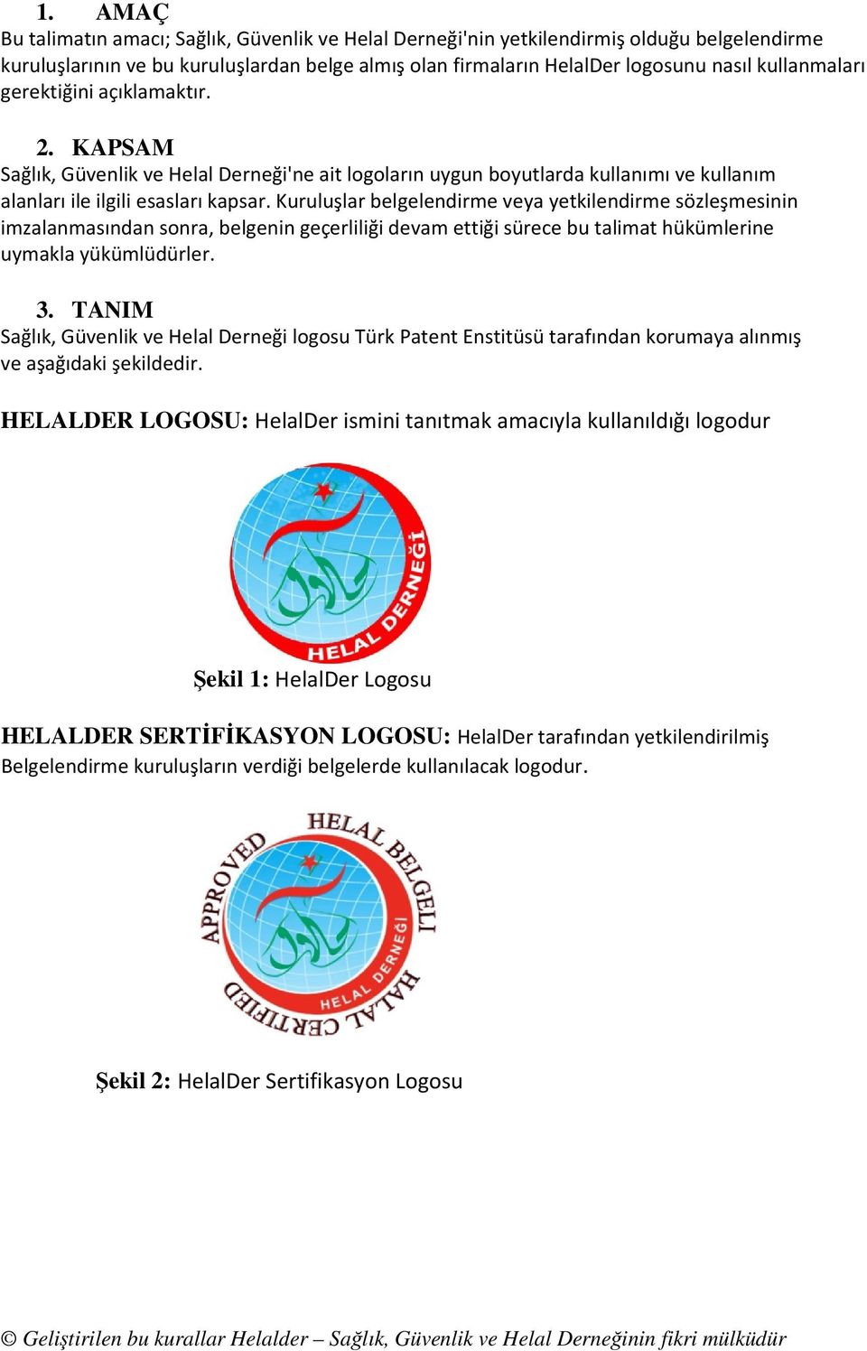 Kuruluşlar belgelendirme veya yetkilendirme sözleşmesinin imzalanmasından sonra, belgenin geçerliliği devam ettiği sürece bu talimat hükümlerine uymakla yükümlüdürler. 3.