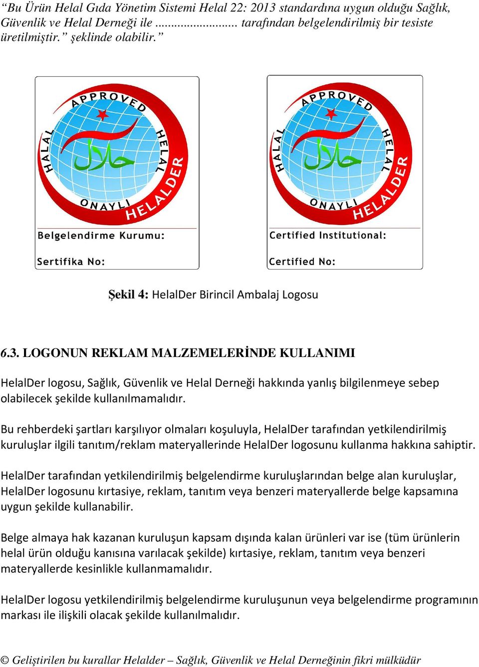 LOGONUN REKLAM MALZEMELERİNDE KULLANIMI HelalDer logosu, Sağlık, Güvenlik ve Helal Derneği hakkında yanlış bilgilenmeye sebep olabilecek şekilde kullanılmamalıdır.