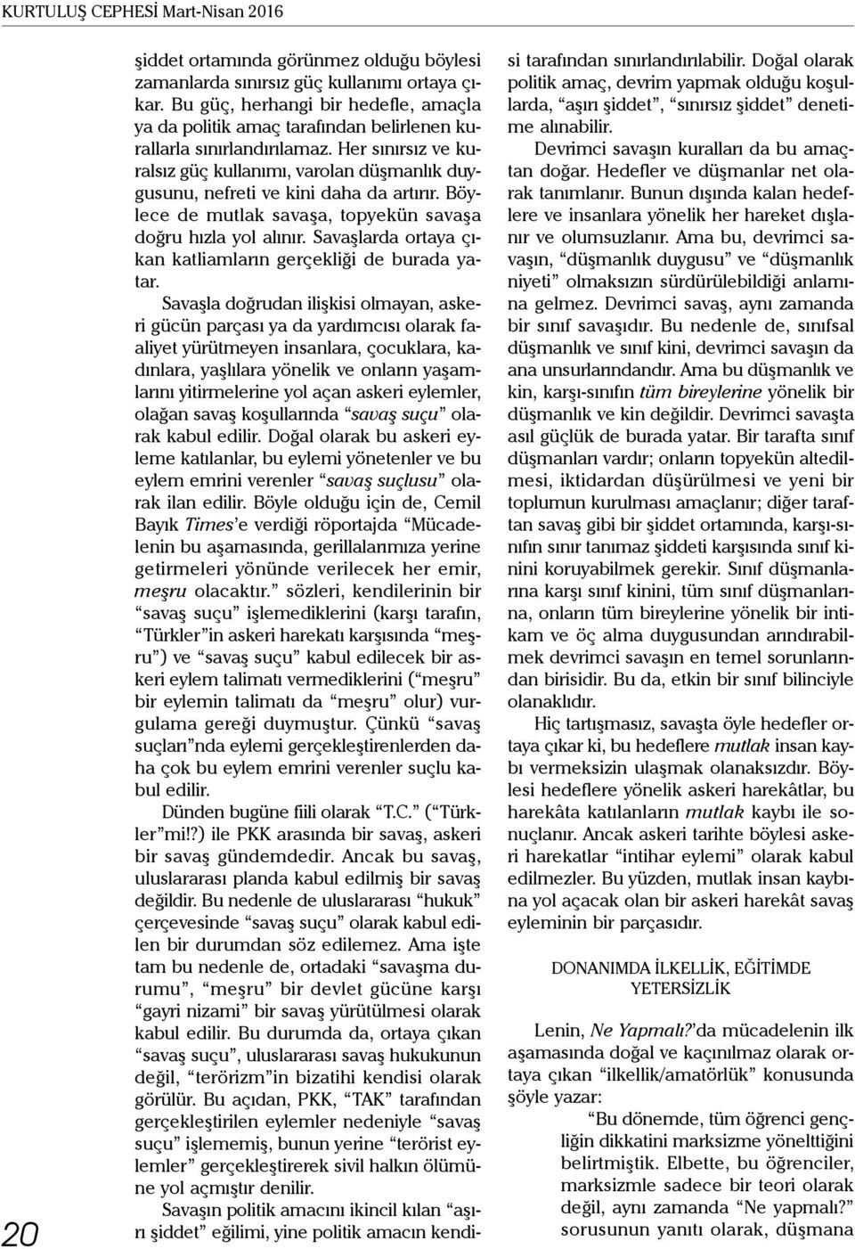 Her sınırsız ve kuralsız güç kullanımı, varolan düşmanlık duygusunu, nefreti ve kini daha da artırır. Böylece de mutlak savaşa, topyekün savaşa doğru hızla yol alınır.