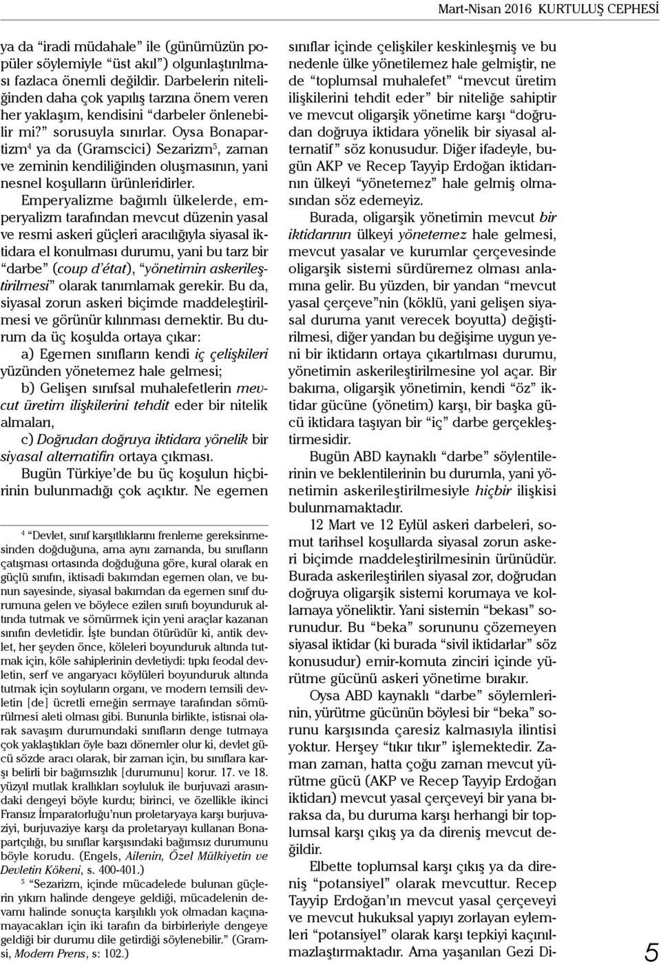 Oysa Bonapartizm 4 ya da (Gramscici) Sezarizm 5, zaman ve zeminin kendiliğinden oluşmasının, yani nesnel koşulların ürünleridirler.