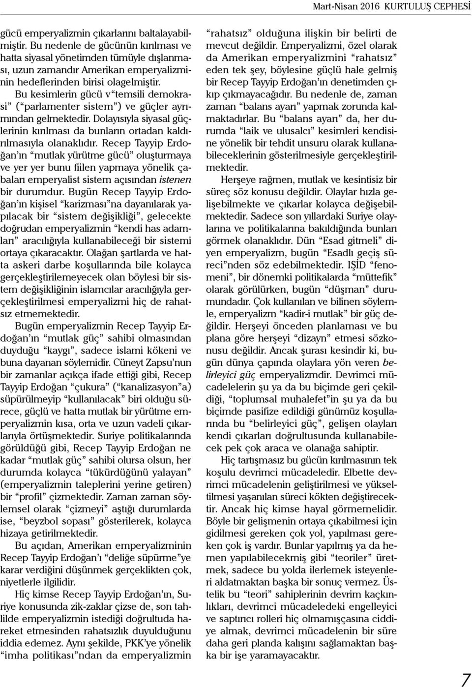 Bu kesimlerin gücü v temsili demokrasi ( parlamenter sistem ) ve güçler ayrımından gelmektedir. Dolayısıyla siyasal güçlerinin kırılması da bunların ortadan kaldırılmasıyla olanaklıdır.