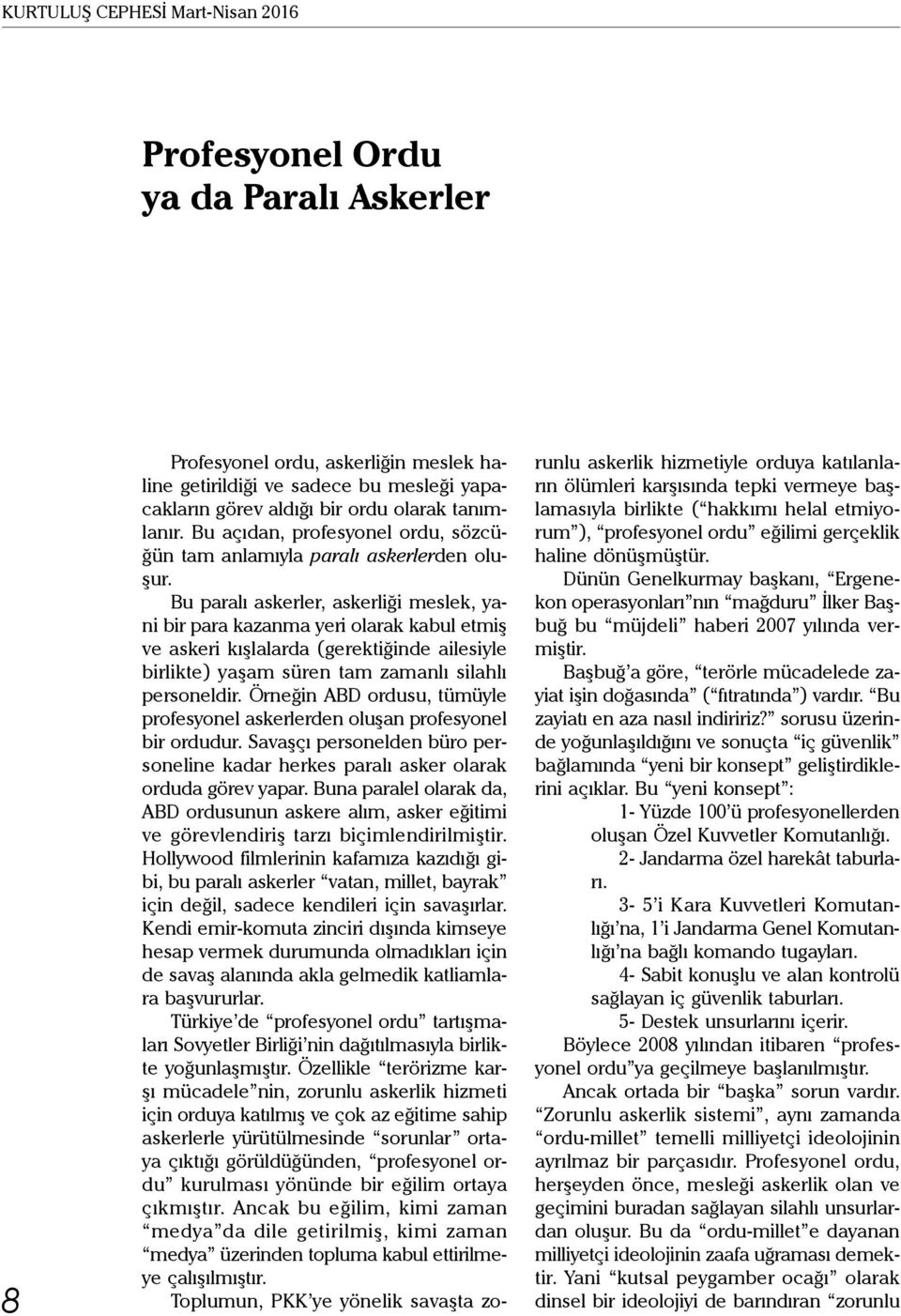 Bu paralı askerler, askerliği meslek, yani bir para kazanma yeri olarak kabul etmiş ve askeri kışlalarda (gerektiğinde ailesiyle birlikte) yaşam süren tam zamanlı silahlı personeldir.