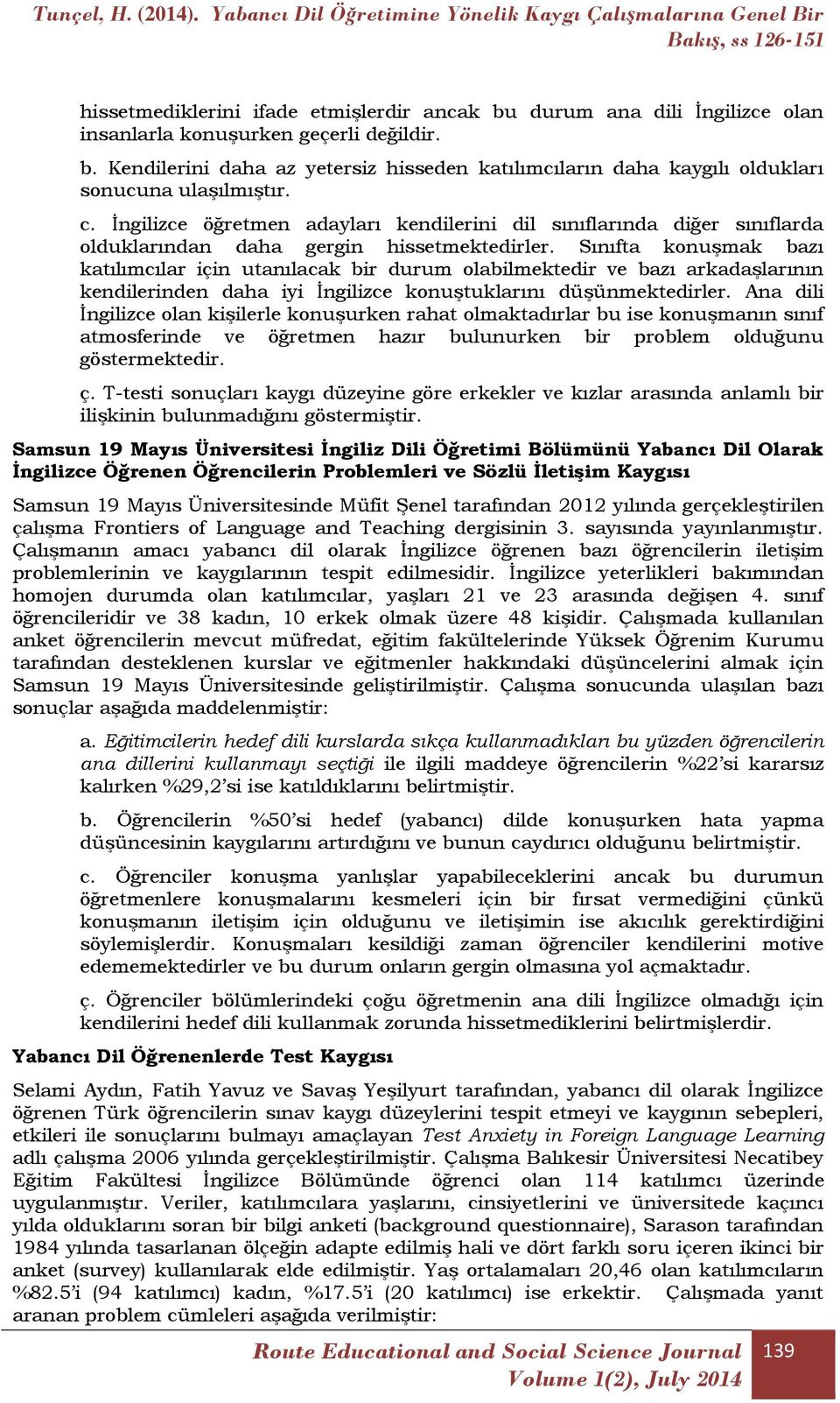 Sınıfta konuşmak bazı katılımcılar için utanılacak bir durum olabilmektedir ve bazı arkadaşlarının kendilerinden daha iyi İngilizce konuştuklarını düşünmektedirler.