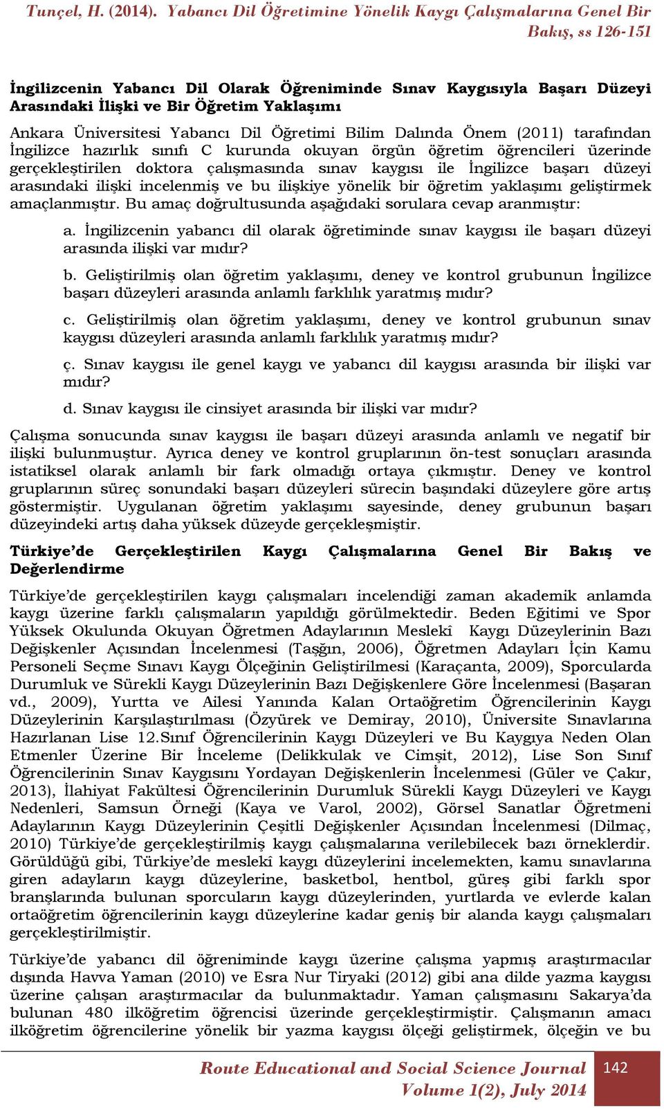 ilişkiye yönelik bir öğretim yaklaşımı geliştirmek amaçlanmıştır. Bu amaç doğrultusunda aşağıdaki sorulara cevap aranmıştır: a.