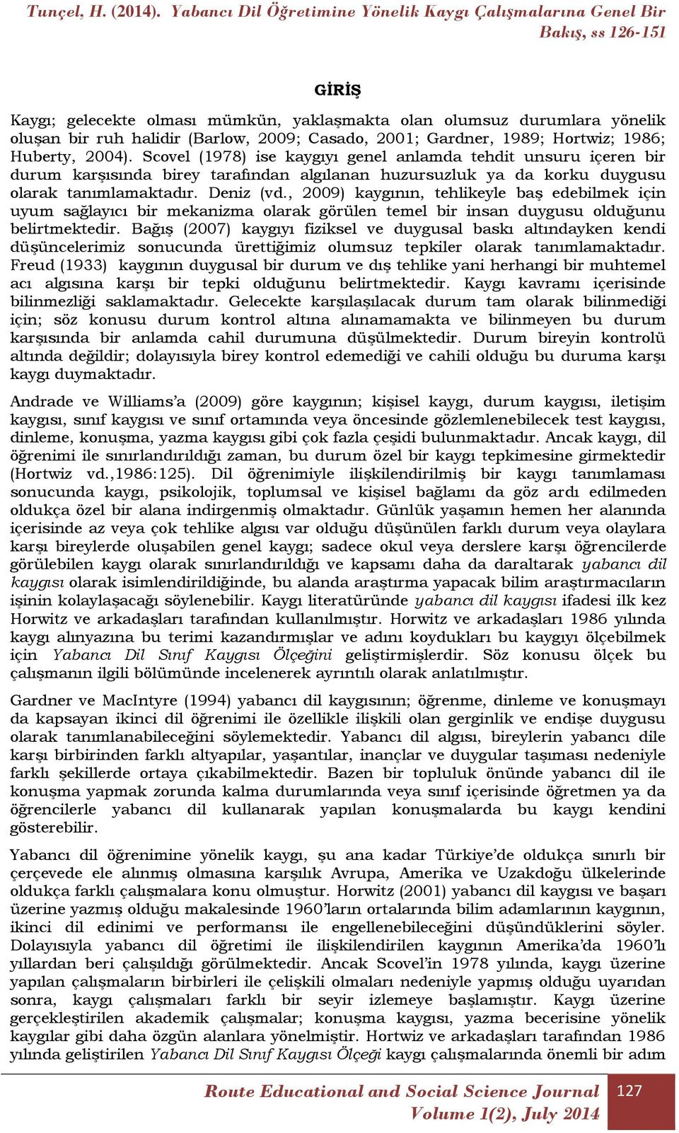 , 2009) kaygının, tehlikeyle baş edebilmek için uyum sağlayıcı bir mekanizma olarak görülen temel bir insan duygusu olduğunu belirtmektedir.