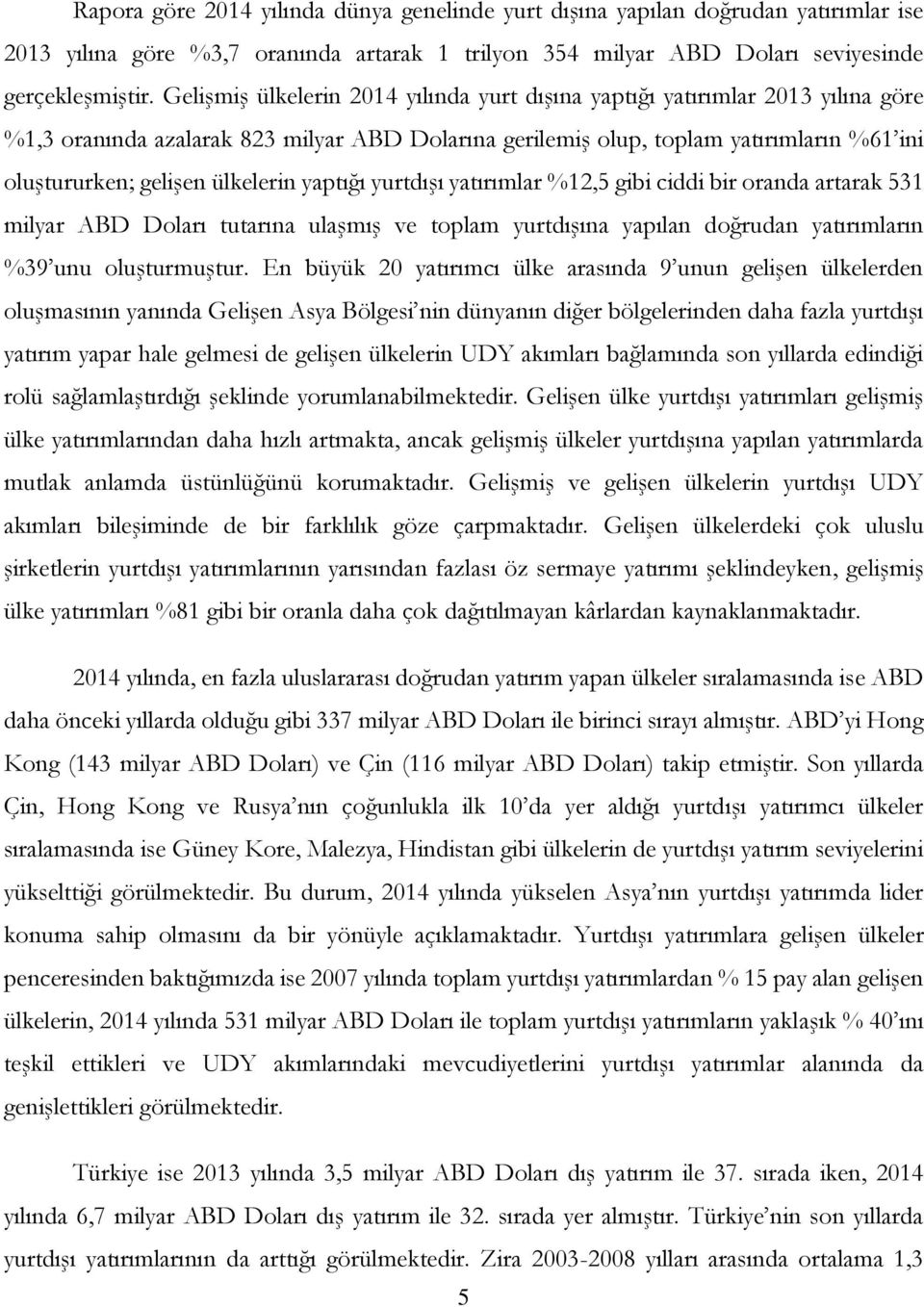 ülkelerin yaptığı yurtdışı yatırımlar %12,5 gibi ciddi bir oranda artarak 531 milyar ABD Doları tutarına ulaşmış ve toplam yurtdışına yapılan doğrudan yatırımların %39 unu oluşturmuştur.