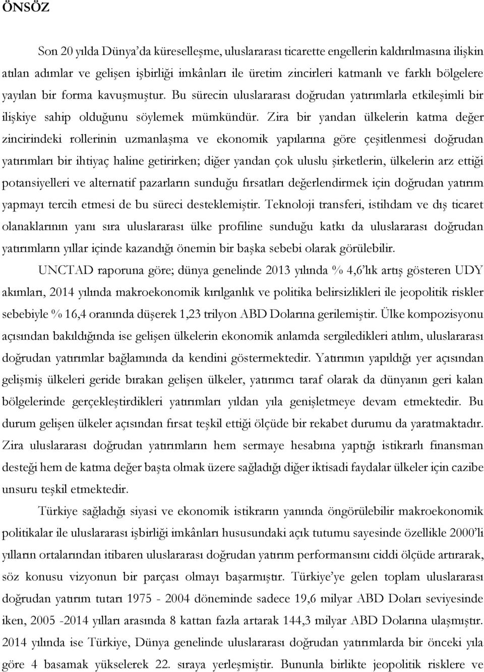 Zira bir yandan ülkelerin katma değer zincirindeki rollerinin uzmanlaşma ve ekonomik yapılarına göre çeşitlenmesi doğrudan yatırımları bir ihtiyaç haline getirirken; diğer yandan çok uluslu