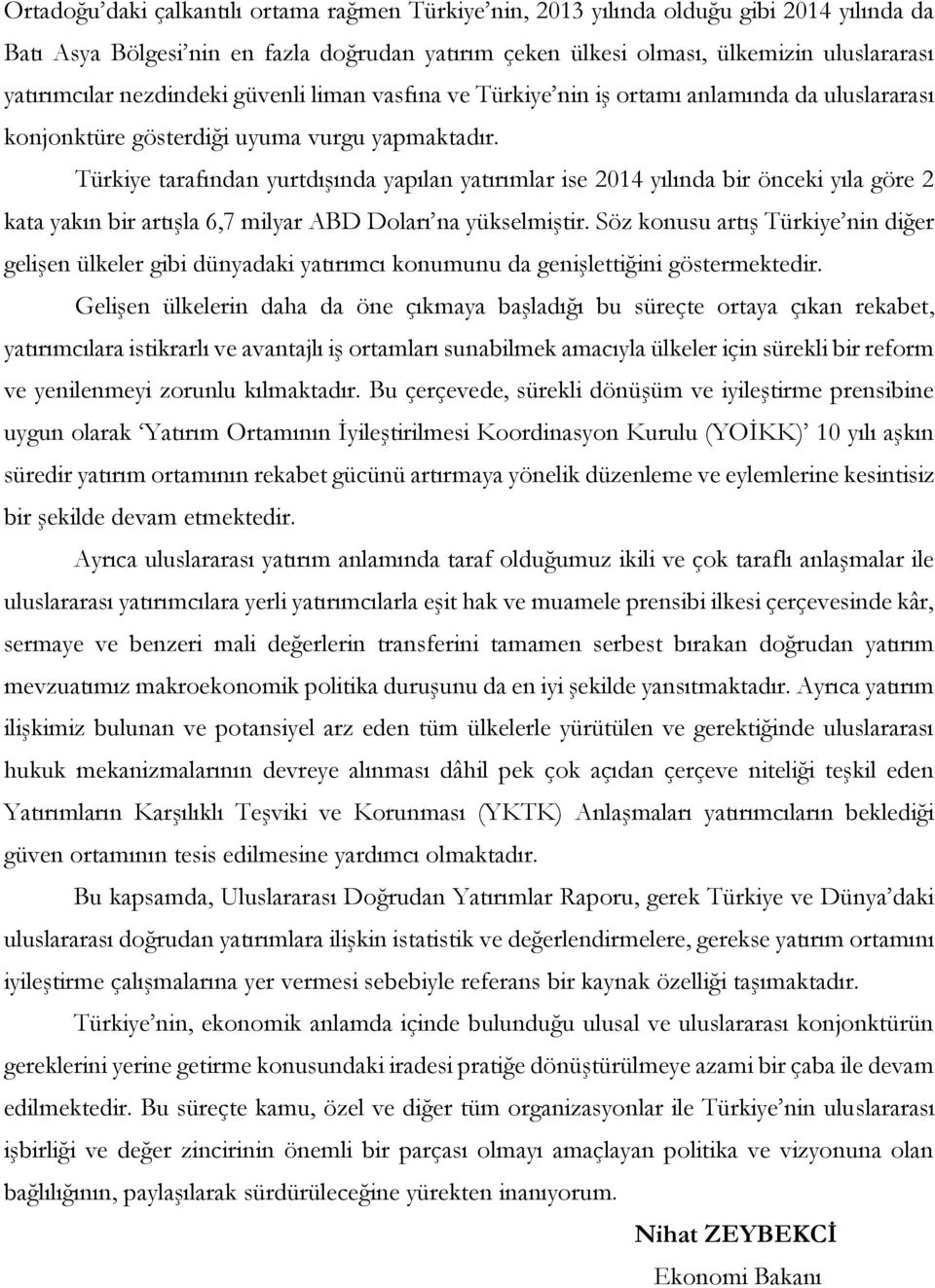 Türkiye tarafından yurtdışında yapılan yatırımlar ise 2014 yılında bir önceki yıla göre 2 kata yakın bir artışla 6,7 milyar ABD Doları na yükselmiştir.