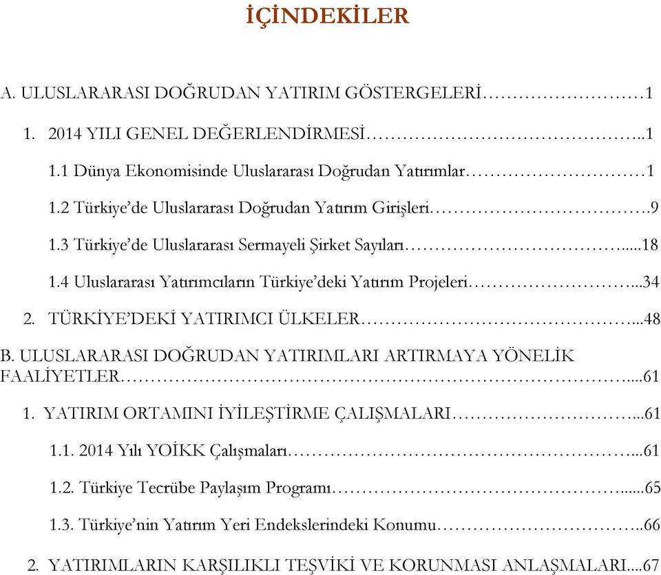 4 Uluslararası Yatırımcıların Türkiye deki Yatırım Projeleri...34 2. TÜRKİYE DEKİ YATIRIMCI ÜLKELER...48 B. ULUSLARARASI DOĞRUDAN YATIRIMLARI ARTIRMAYA YÖNELİK FAALİYETLER.