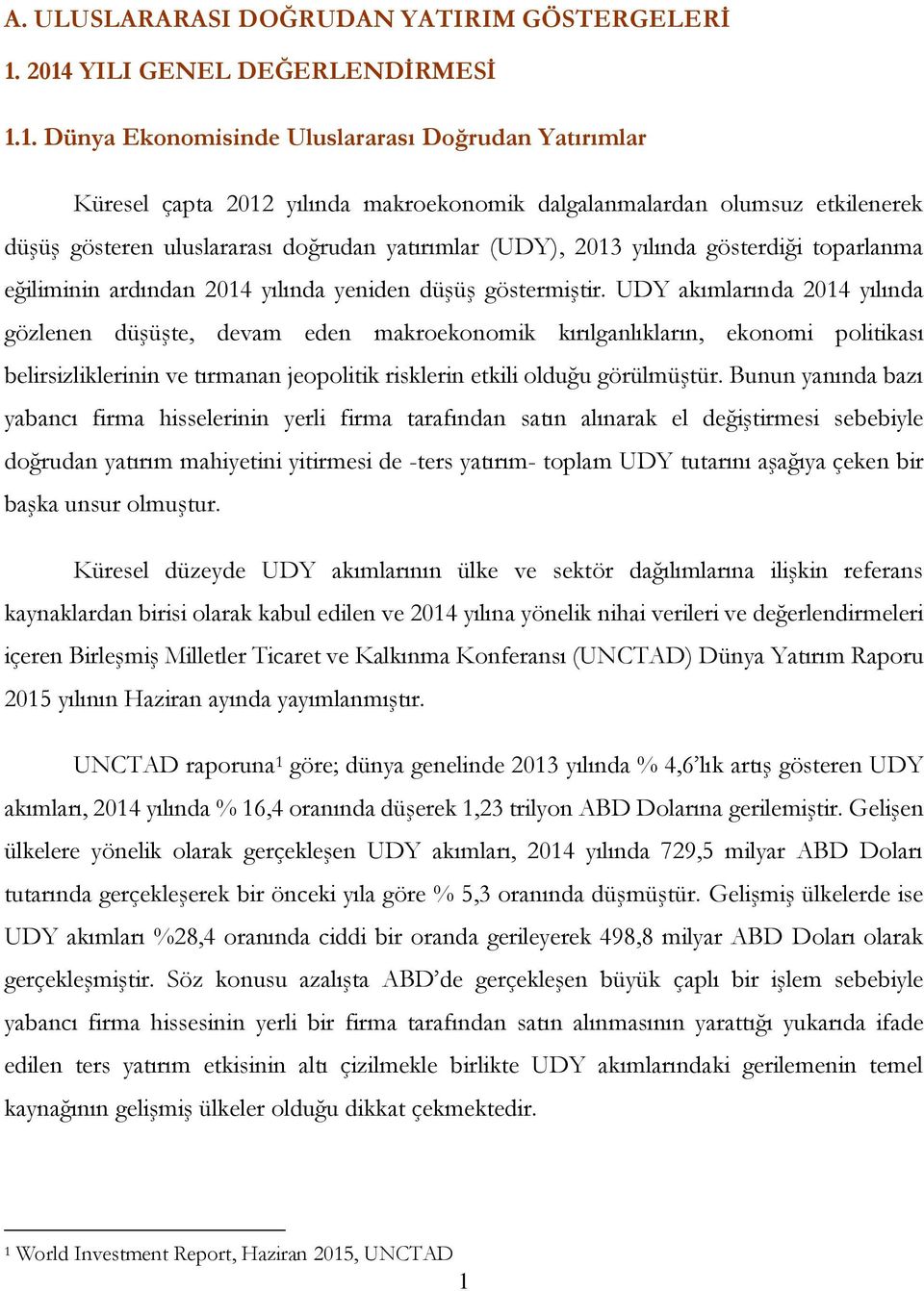 doğrudan yatırımlar (UDY), 2013 yılında gösterdiği toparlanma eğiliminin ardından 2014 yılında yeniden düşüş göstermiştir.