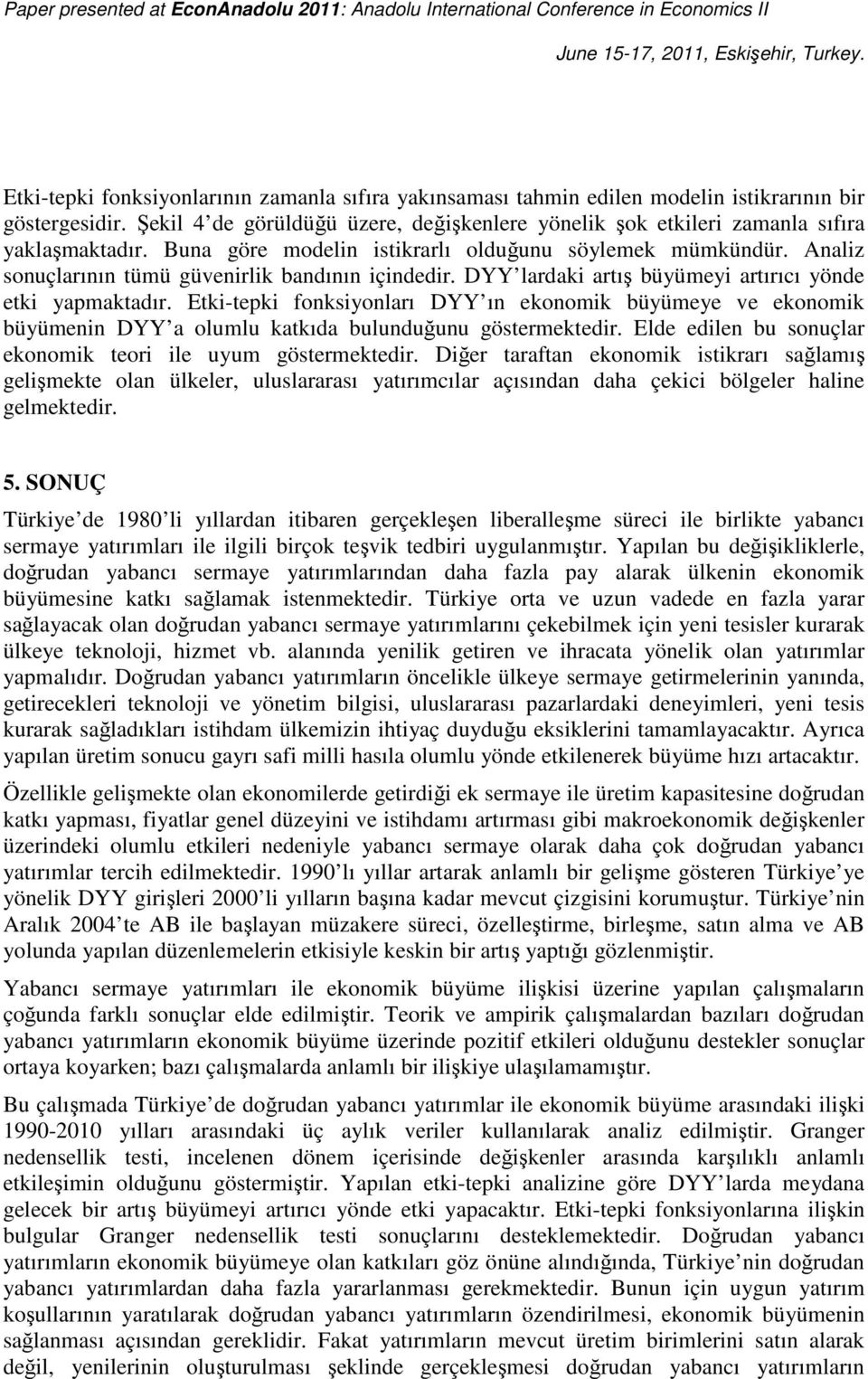 Analiz sonuçlarının tümü güvenirlik bandının içindedir. DYY lardaki artış büyümeyi artırıcı yönde etki yapmaktadır.