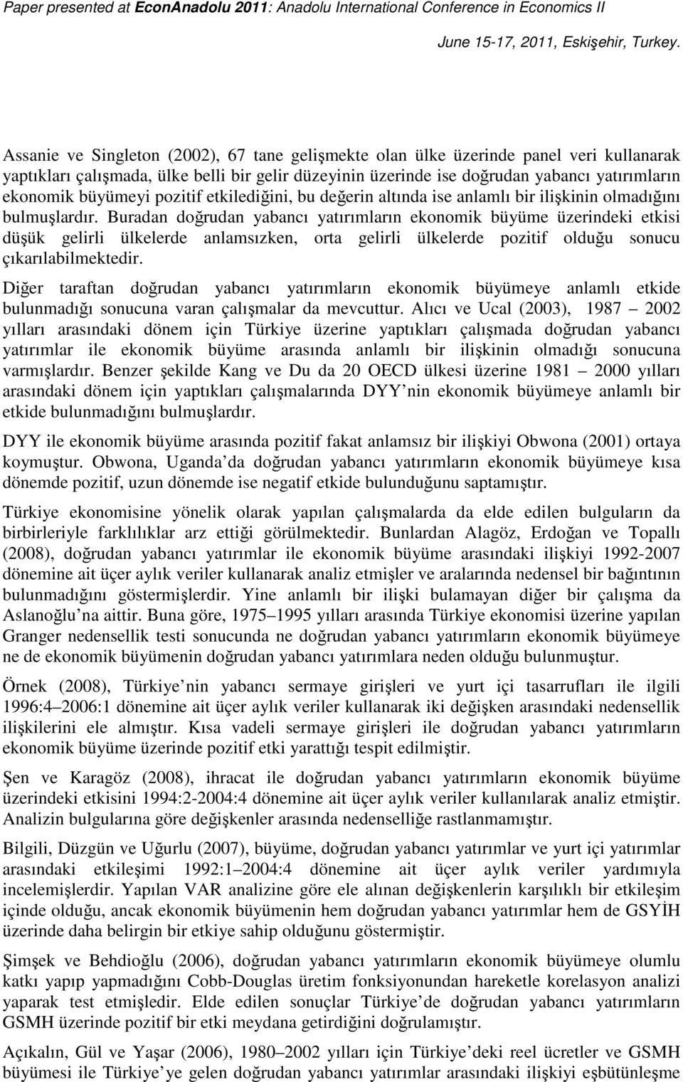 Buradan doğrudan yabancı yatırımların ekonomik büyüme üzerindeki etkisi düşük gelirli ülkelerde anlamsızken, orta gelirli ülkelerde pozitif olduğu sonucu çıkarılabilmektedir.