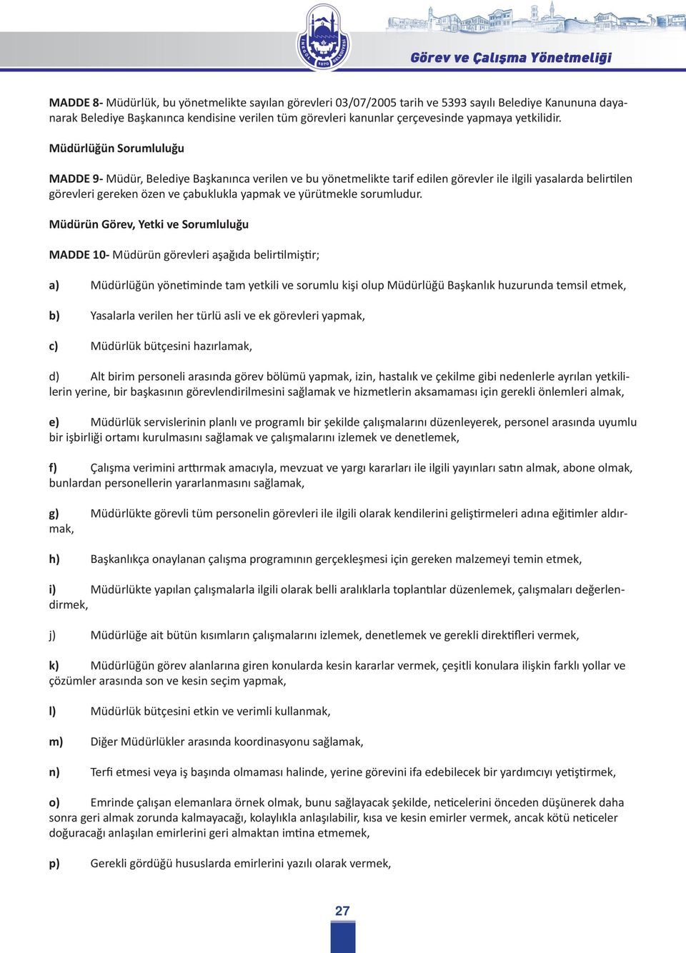 Müdürlüğün Sorumluluğu MADDE 9- Müdür, Belediye Başkanınca verilen ve bu yönetmelikte tarif edilen görevler ile ilgili yasalarda belirtilen görevleri gereken özen ve çabuklukla yapmak ve yürütmekle